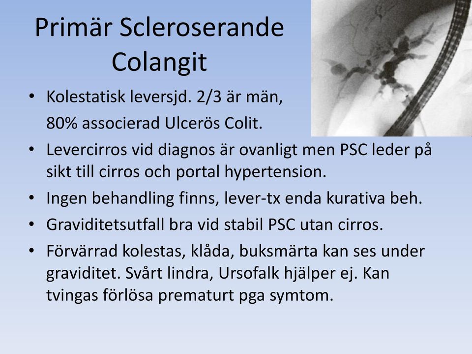 Ingen behandling finns, lever-tx enda kurativa beh. Graviditetsutfall bra vid stabil PSC utan cirros.