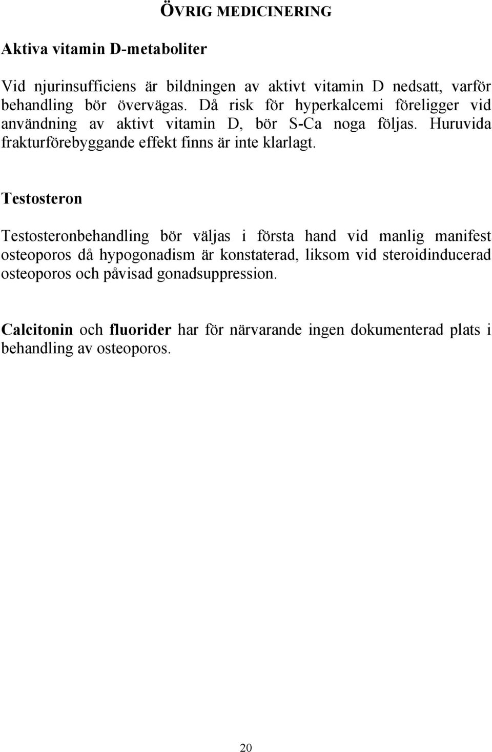 Huruvida frakturförebyggande effekt finns är inte klarlagt.
