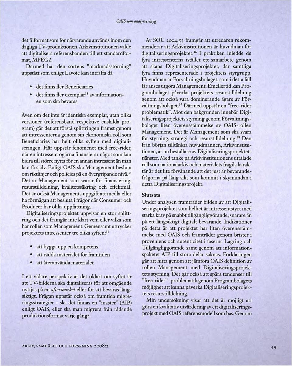 identiska exemplar, utan olika versioner (referensband respektive enskilda program) går det att förstå splittringen främst genom att intressenterna genom sin ekonomiska roll som Beneficiaries har