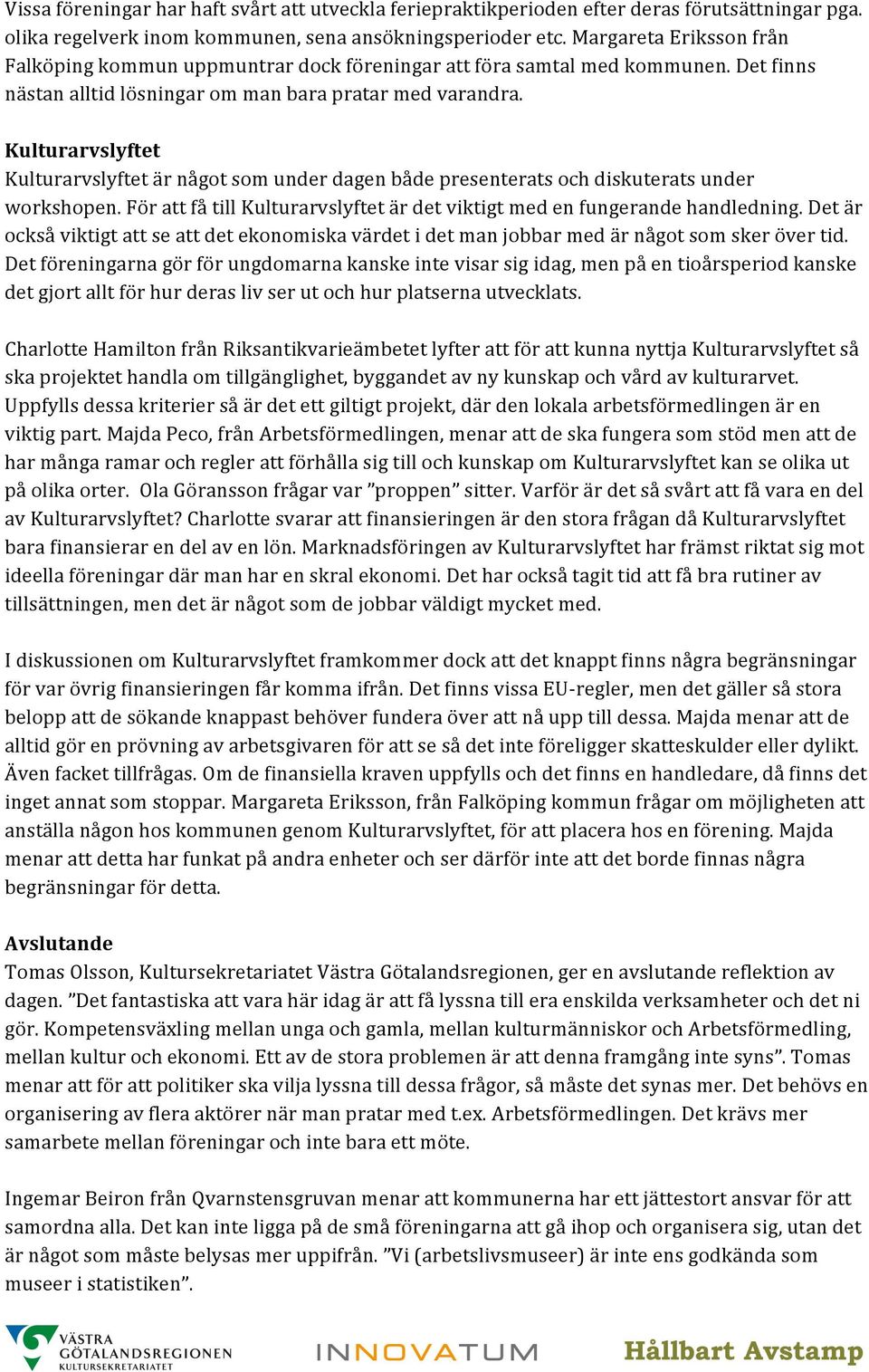 Kulturarvslyftet Kulturarvslyftet är något som under dagen både presenterats och diskuterats under workshopen. För att få till Kulturarvslyftet är det viktigt med en fungerande handledning.