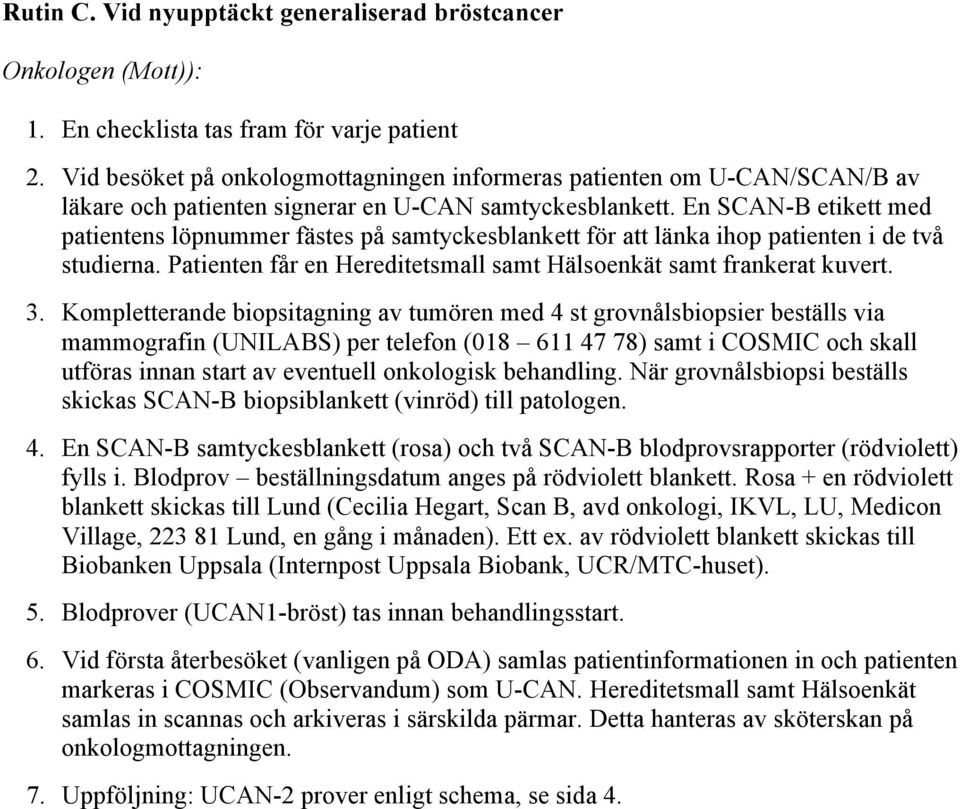 En SCAN-B etikett med patientens löpnummer fästes på samtyckesblankett för att länka ihop patienten i de två studierna. Patienten får en Hereditetsmall samt Hälsoenkät samt frankerat kuvert. 3.