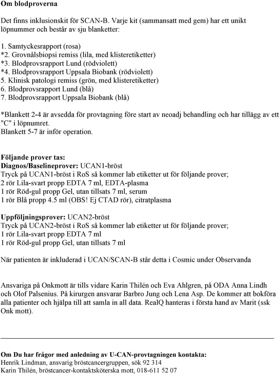 Blodprovsrapport Lund (blå) 7. Blodprovsrapport Uppsala Biobank (blå) *Blankett 2-4 är avsedda för provtagning före start av neoadj behandling och har tillägg av ett "C" i löpnumret.