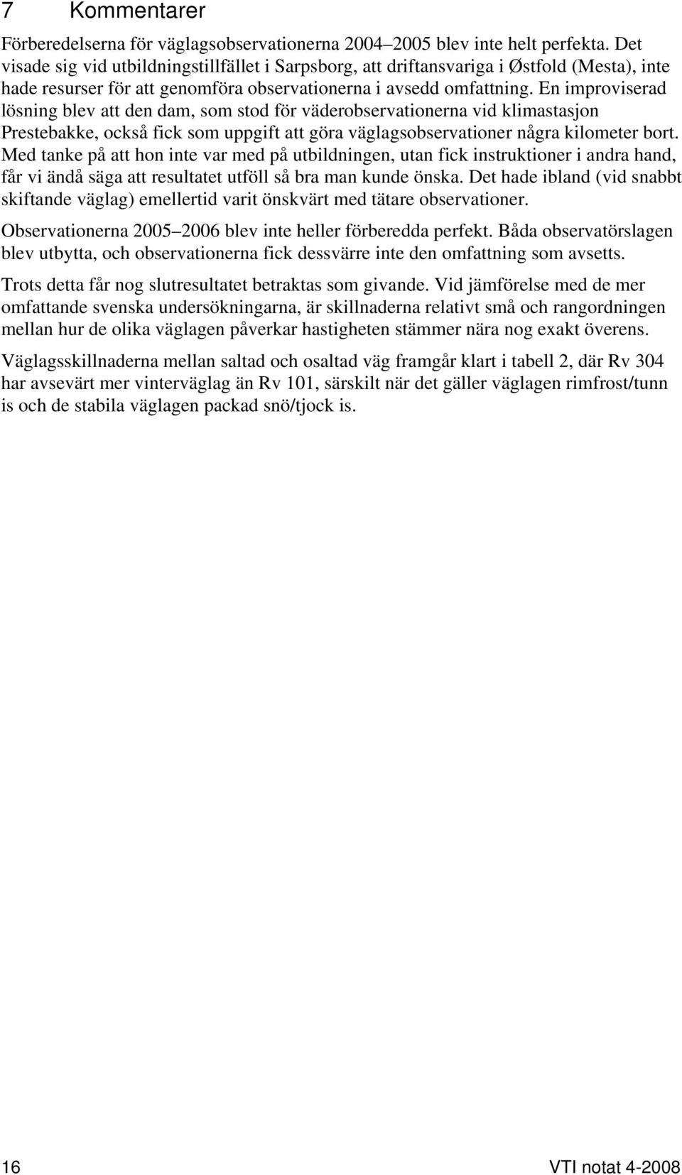 En improviserad lösning blev att den dam, som stod för väderobservationerna vid klimastasjon Prestebakke, också fick som uppgift att göra väglagsobservationer några kilometer bort.