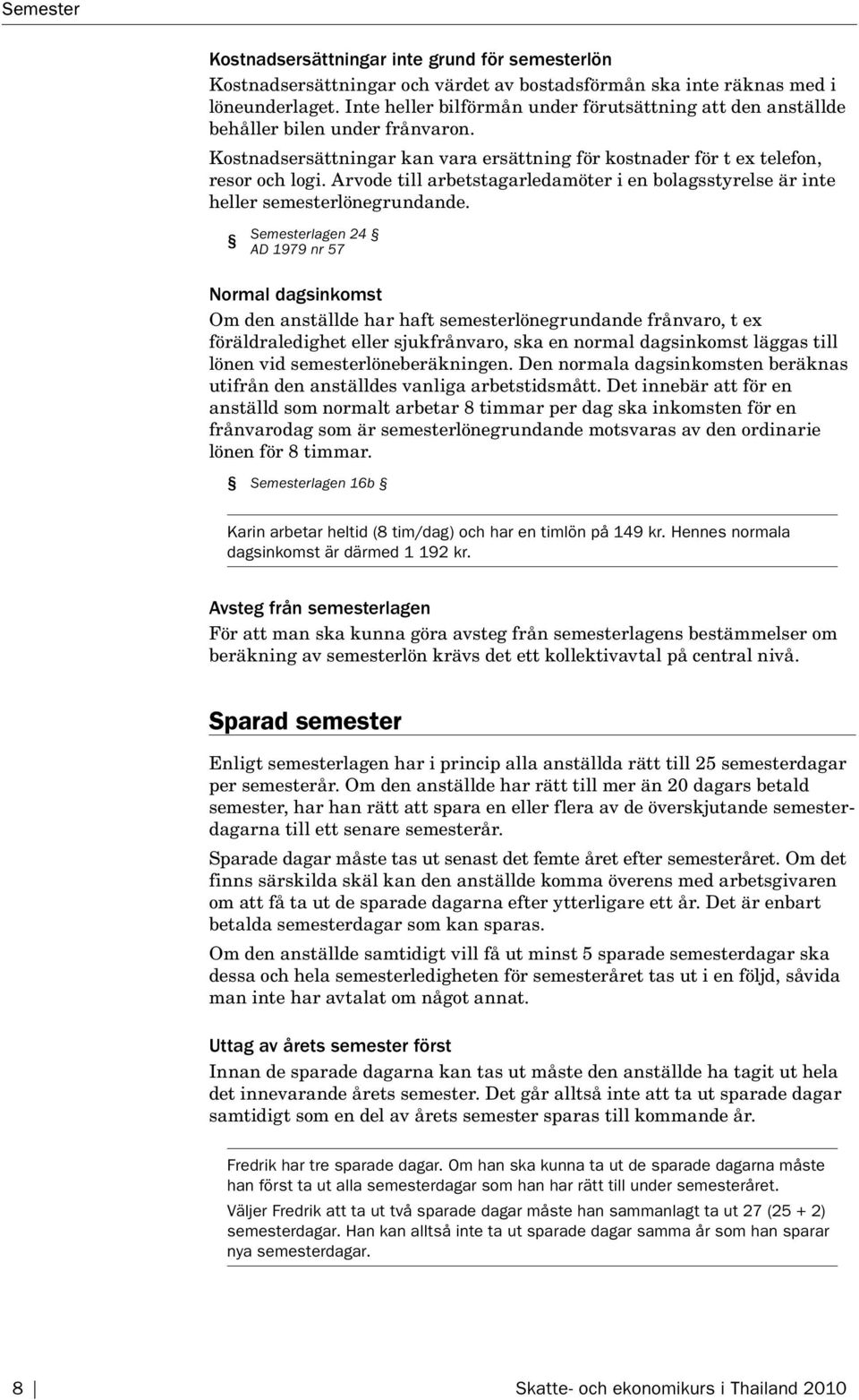 Arvode till arbets tagarledamöter i en bolagsstyrelse är inte heller semesterlönegrundande.