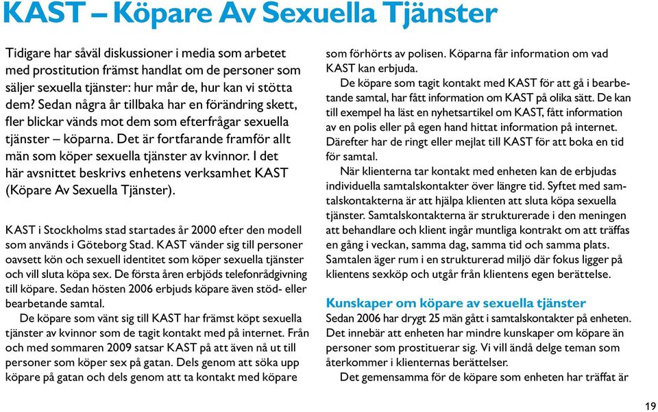 I det här avsnittet beskrivs enhetens verksamhet KAST (Köpare Av Sexuella Tjänster). KAST i Stockholms stad startades år 2000 efter den modell som används i Göteborg Stad.