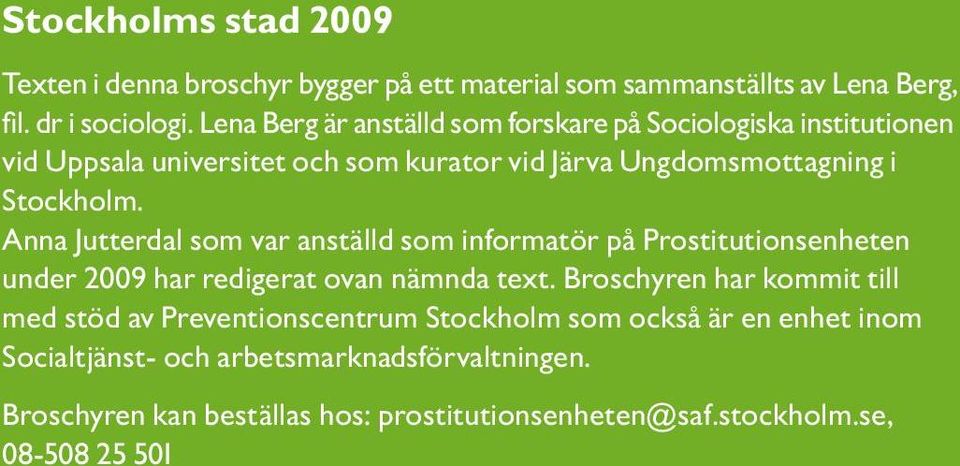Anna Jutterdal som var anställd som informatör på Prostitutionsenheten under 2009 har redigerat ovan nämnda text.