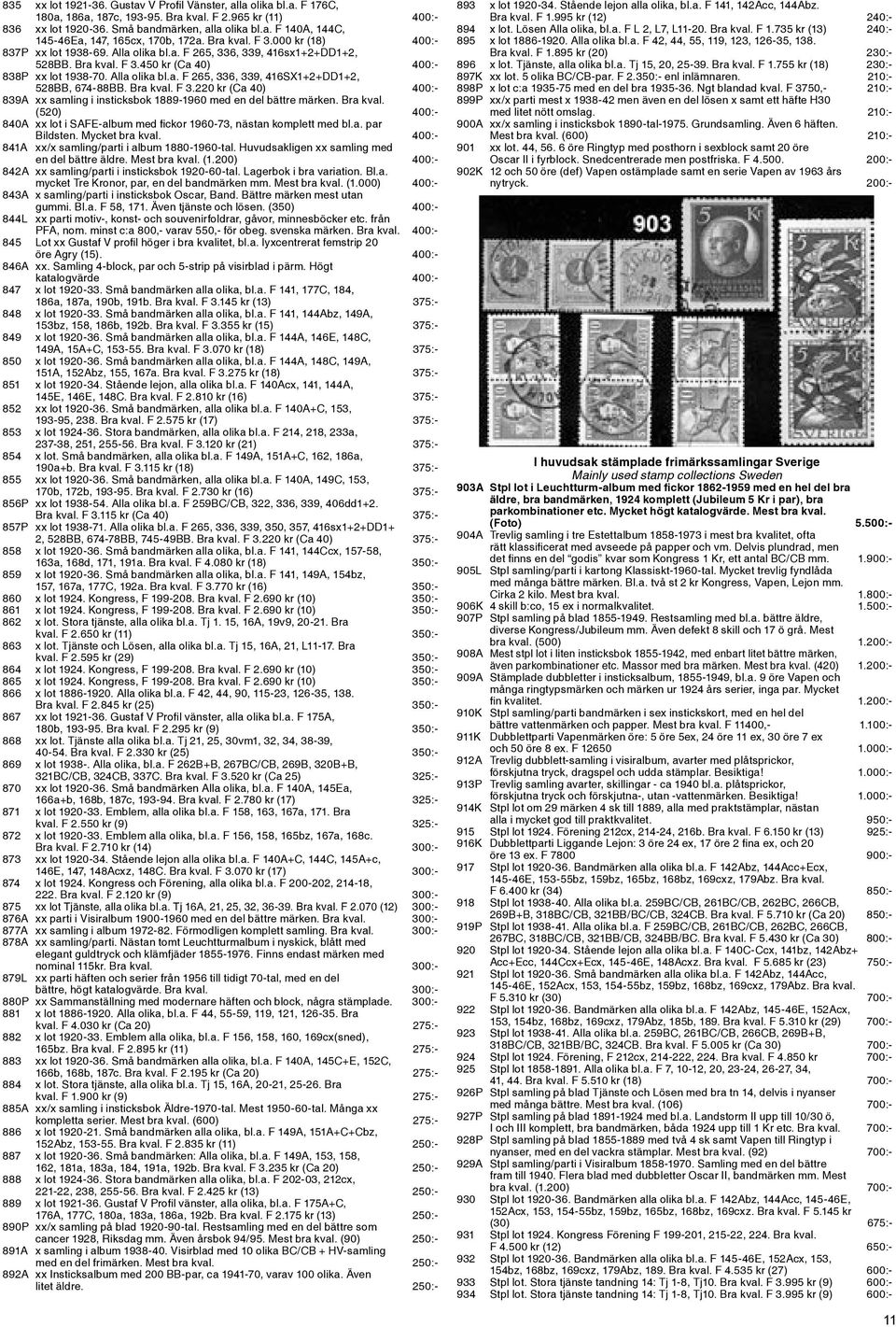 Bra kval. F 3.220 kr (Ca 40) 400:- 839A xx samling i insticksbok 1889-1960 med en del bättre märken. Bra kval. (520) 400:- 840A xx lot i SAFE-album med fickor 1960-73, nästan komplett med bl.a. par Bildsten.