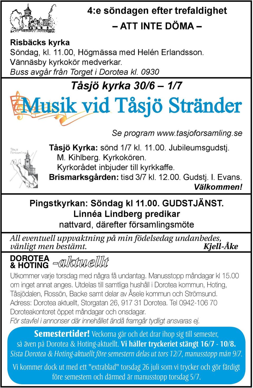Brismarksgården: tisd 3/7 kl. 12.00. Gudstj. I. Evans. Välkommen! Pingstkyrkan: Söndag kl 11.00. Gudstjänst.