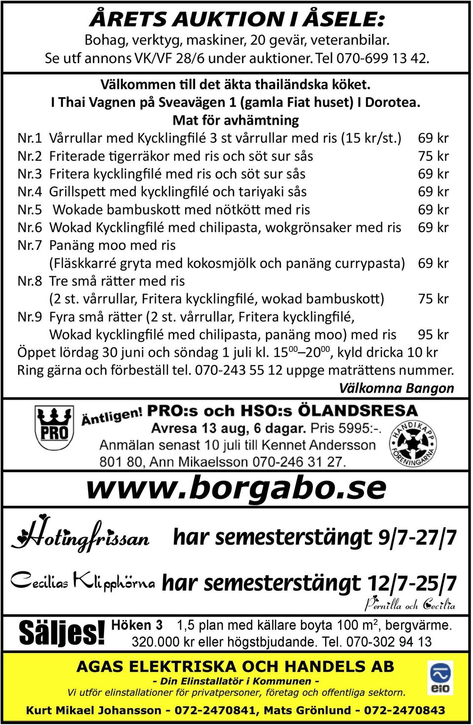2 Friterade tigerräkor med ris och söt sur sås 75 kr Nr.3 Fritera kycklingfilé med ris och söt sur sås 69 kr Nr.4 Grillspett med kycklingfilé och tariyaki sås 69 kr Nr.