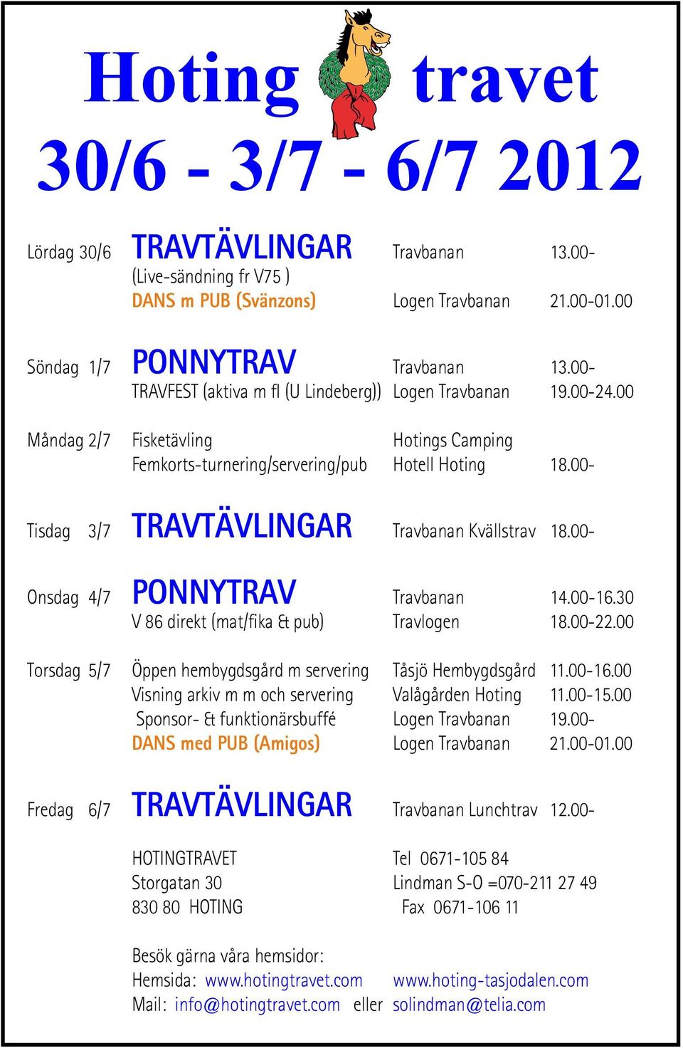 00- Tisdag 3/7 TRAVTÄVLINGAR Travbanan Kvällstrav 18.00- Onsdag 4/7 PONNYTRAV Travbanan 14.00-16.30 V 86 direkt (mat/fika & pub) Travlogen 18.00-22.