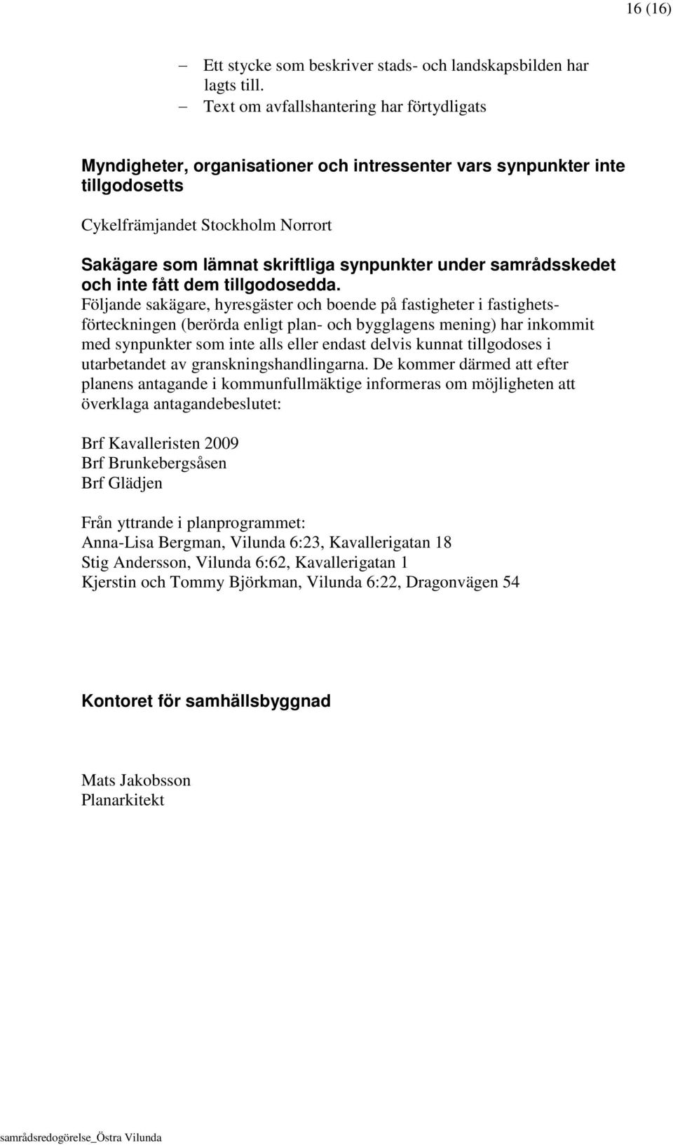 under samrådsskedet och inte fått dem tillgodosedda.