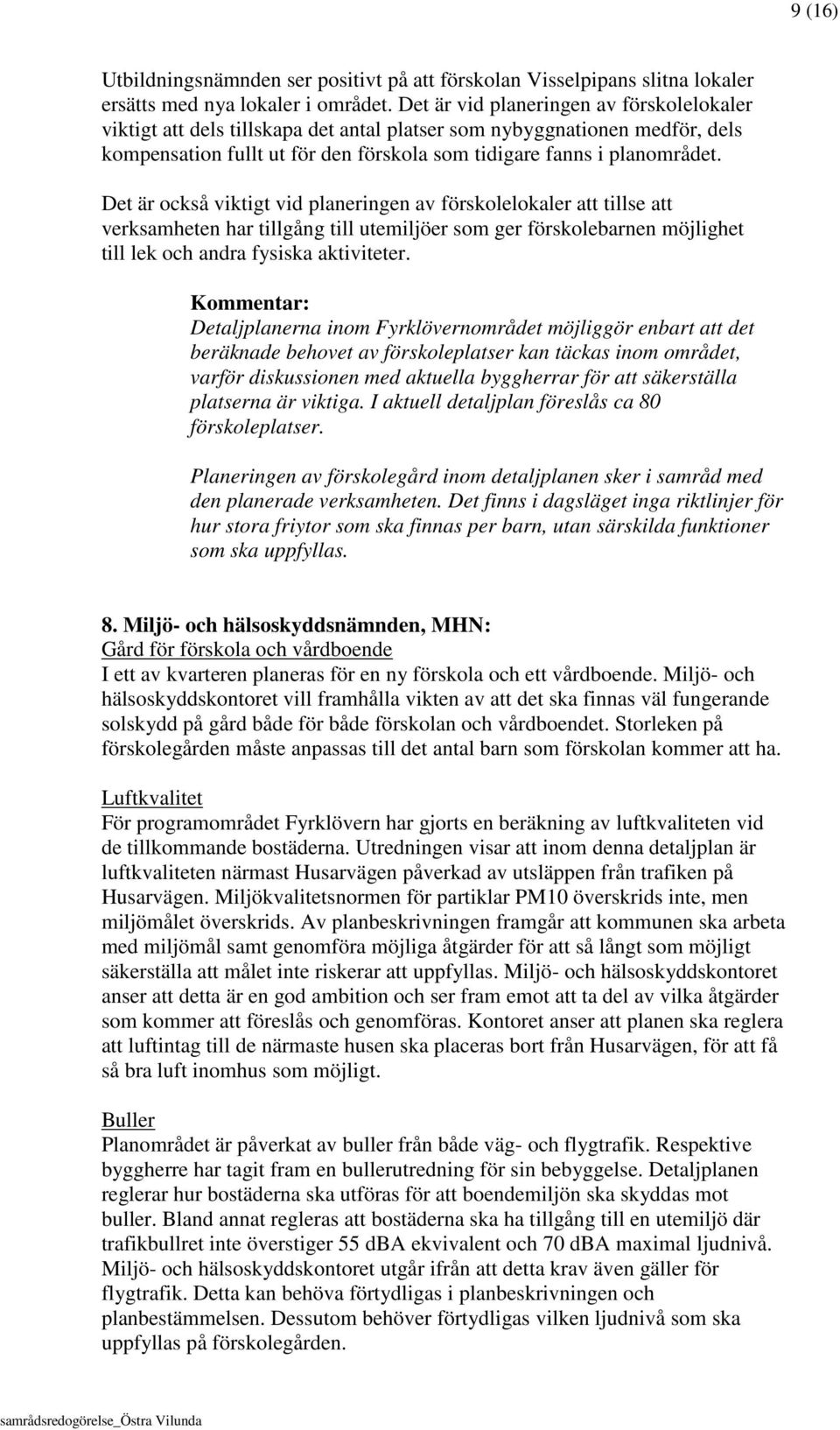 Det är också viktigt vid planeringen av förskolelokaler att tillse att verksamheten har tillgång till utemiljöer som ger förskolebarnen möjlighet till lek och andra fysiska aktiviteter.