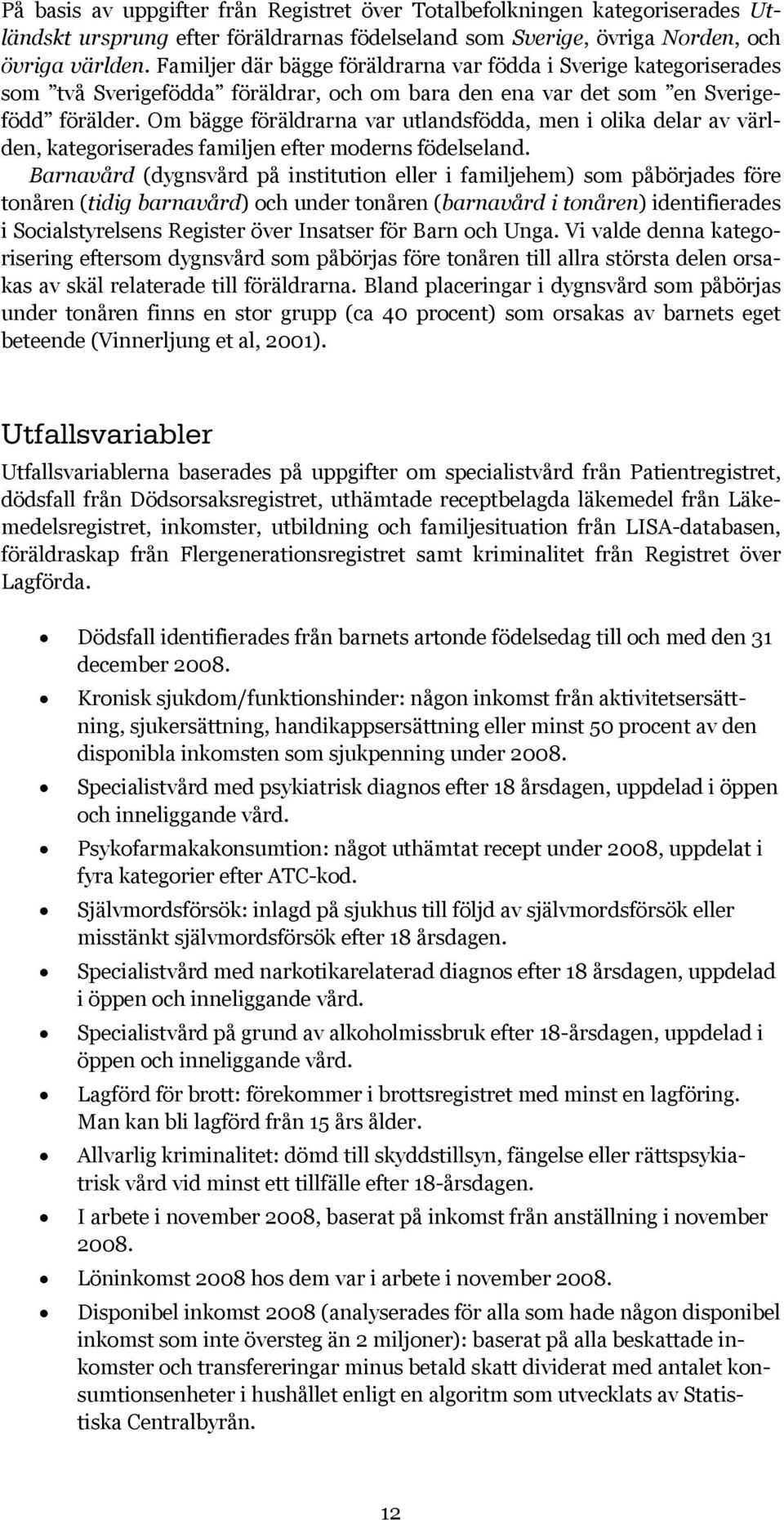 Om bägge föräldrarna var utlandsfödda, men i olika delar av världen, kategoriserades familjen efter moderns födelseland.