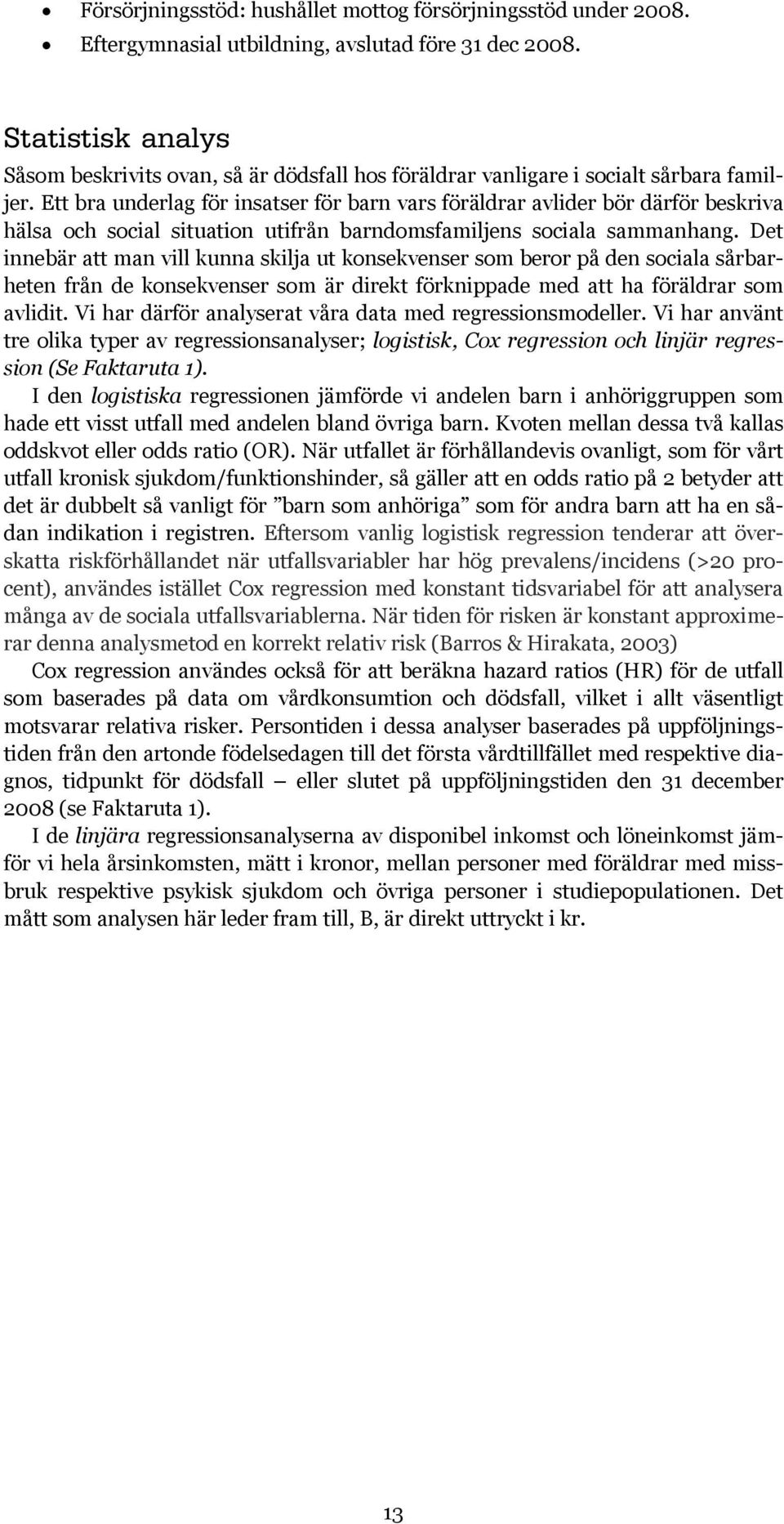 Ett bra underlag för insatser för barn vars föräldrar avlider bör därför beskriva hälsa och social situation utifrån barndomsfamiljens sociala sammanhang.