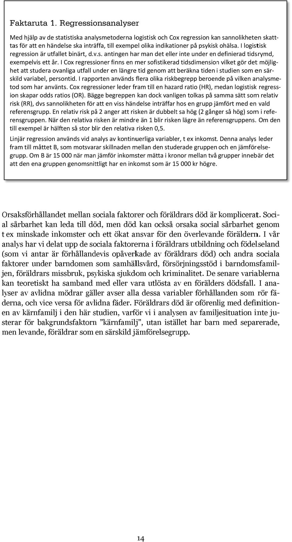 I logistisk het att studera ovanliga utfall under u en längree tid genom att beräkna tiden i studien som en sär skild variabel, persontid.