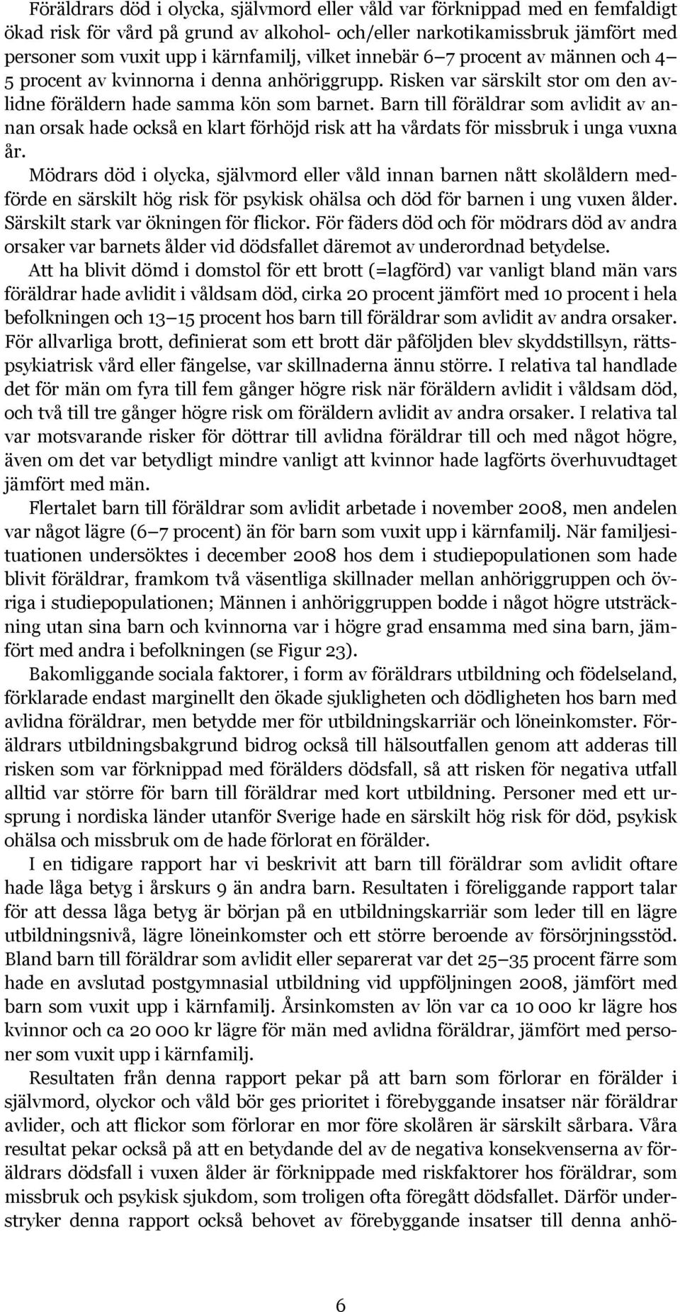 Barn till föräldrar som avlidit av annan orsak hade också en klart förhöjd risk att ha vårdats för missbruk i unga vuxna år.