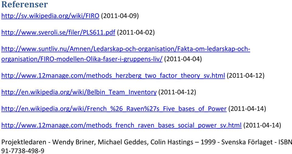 com/methods_herzberg_two_factor_theory_sv.html (2011-04-12) http://en.wikipedia.org/wiki/belbin_team_inventory (2011-04-12) http://en.wikipedia.org/wiki/french_%26_raven%27s_five_bases_of_power (2011-04-14) http://www.