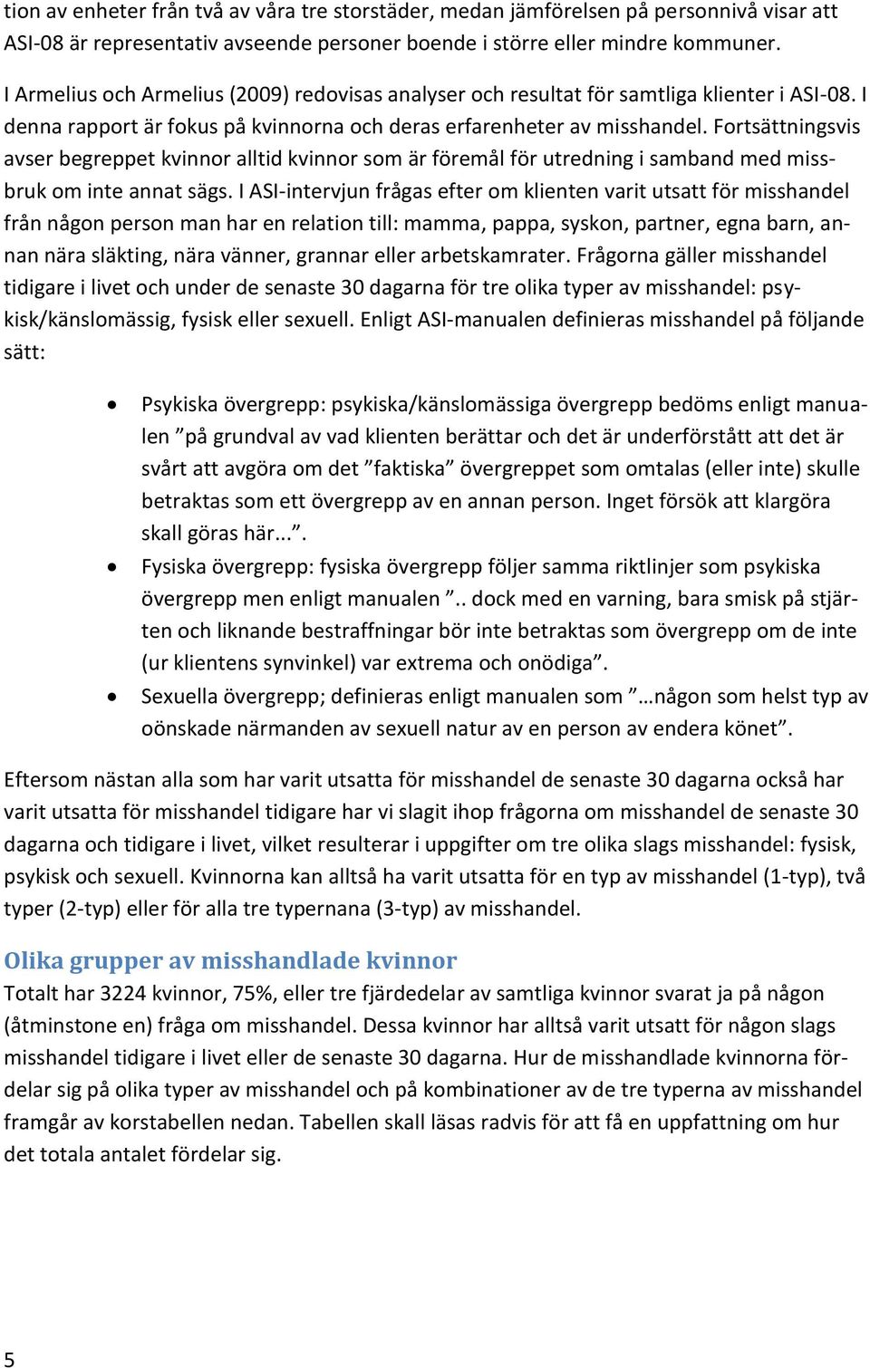 Fortsättningsvis avser begreppet kvinnor alltid kvinnor som är föremål för utredning i samband med missbruk om inte annat sägs.