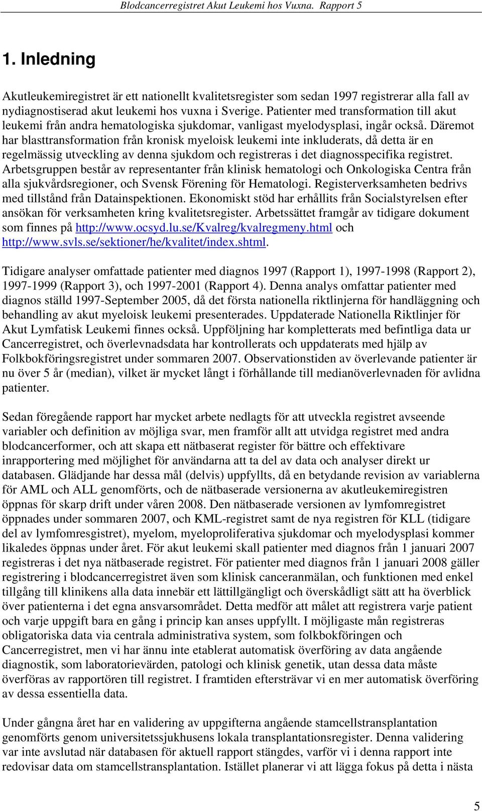 Däremot har blasttransformation från kronisk myeloisk leukemi inte inkluderats, då detta är en regelmässig utveckling av denna sjukdom och registreras i det diagnosspecifika registret.