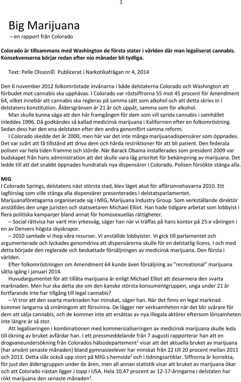 I Colorado var röstsiffrorna 55 mot 45 procent för Amendment 64, vilket innebär att cannabis ska regleras på samma sätt som alkohol och att detta skrivs in i delstatens konstitution.