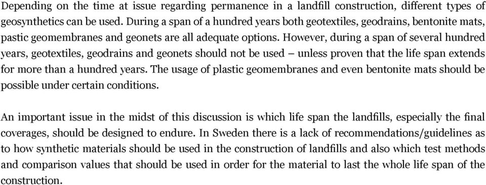 However, during a span of several hundred years, geotextiles, geodrains and geonets should not be used unless proven that the life span extends for more than a hundred years.