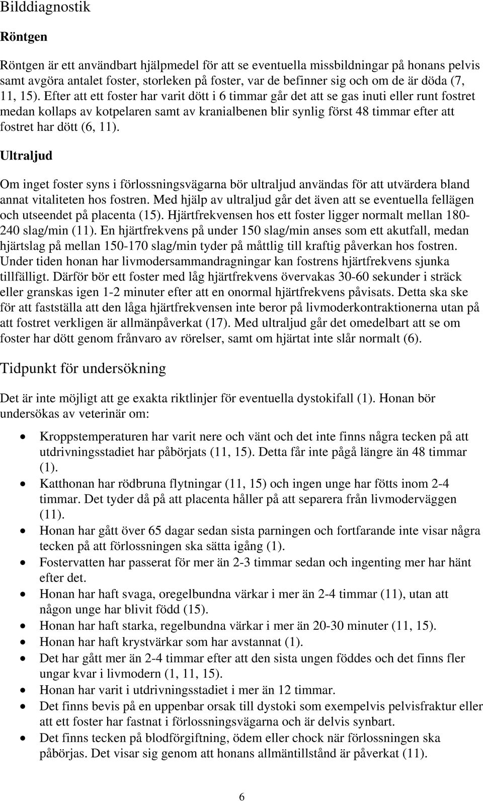 Efter att ett foster har varit dött i 6 timmar går det att se gas inuti eller runt fostret medan kollaps av kotpelaren samt av kranialbenen blir synlig först 48 timmar efter att fostret har dött (6,