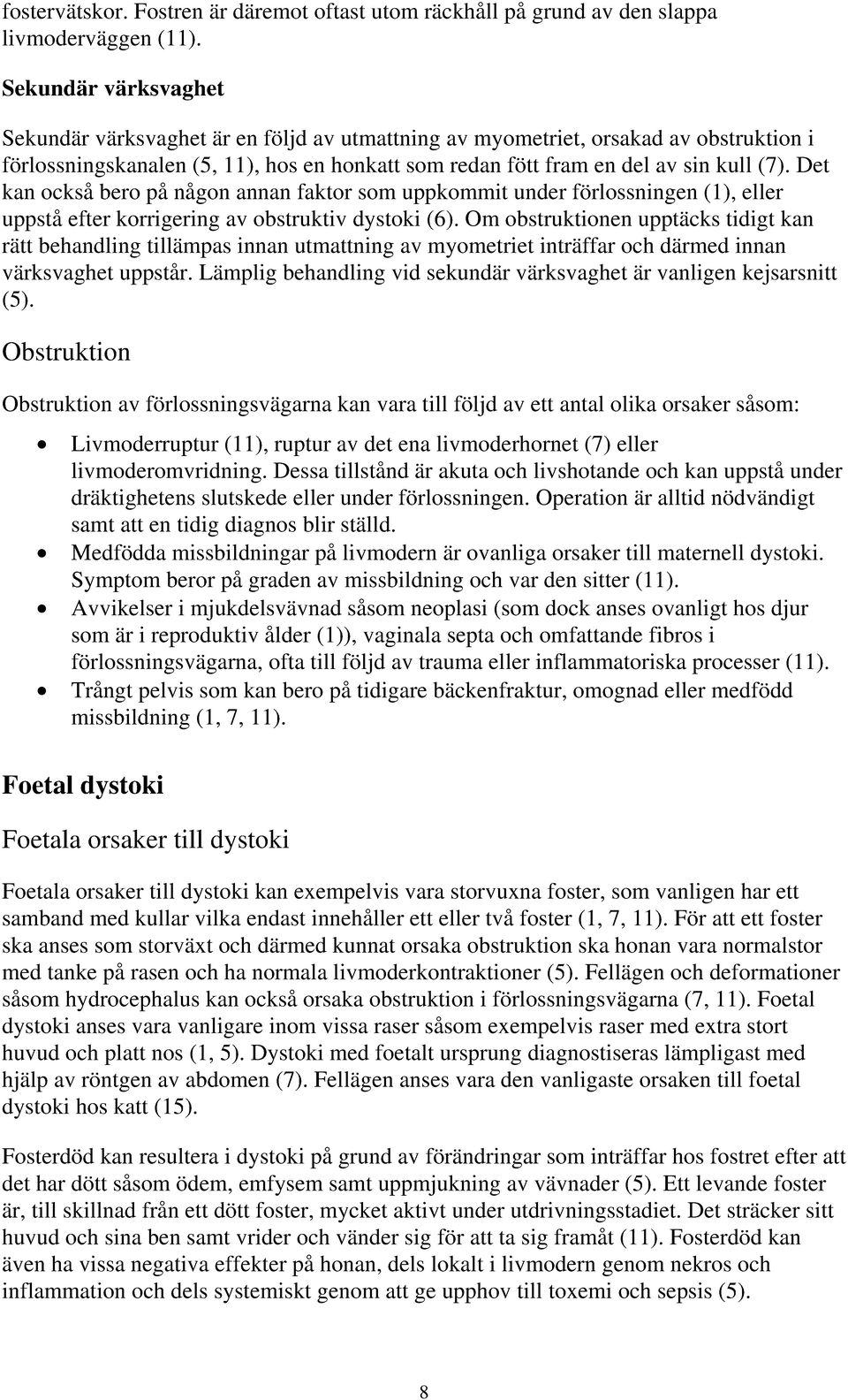 Det kan också bero på någon annan faktor som uppkommit under förlossningen (1), eller uppstå efter korrigering av obstruktiv dystoki (6).