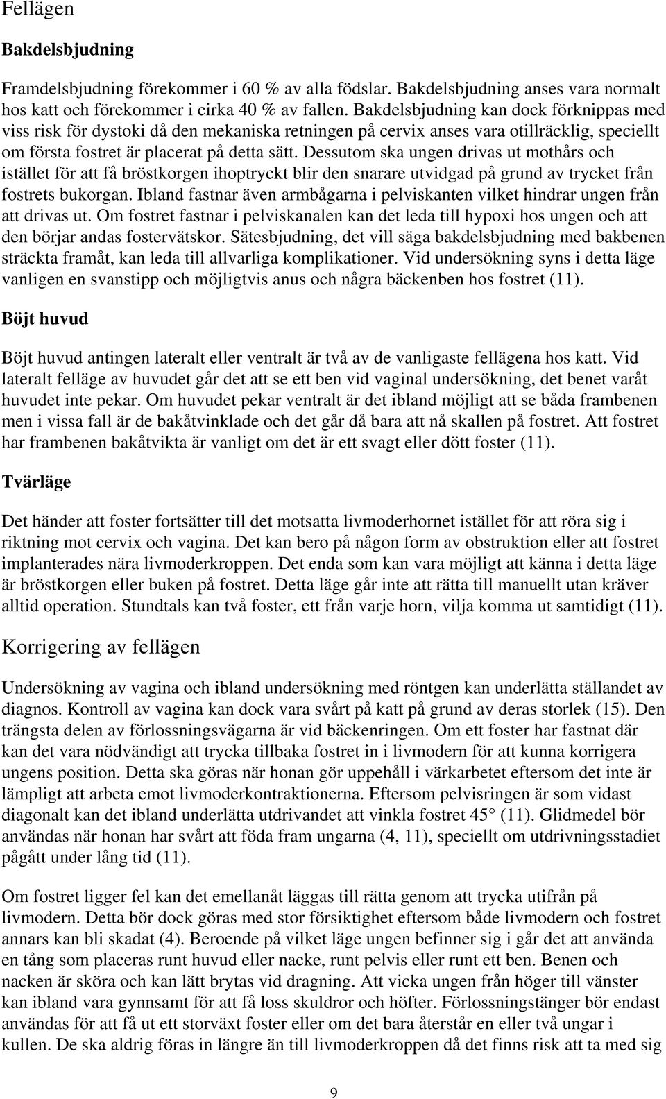 Dessutom ska ungen drivas ut mothårs och istället för att få bröstkorgen ihoptryckt blir den snarare utvidgad på grund av trycket från fostrets bukorgan.