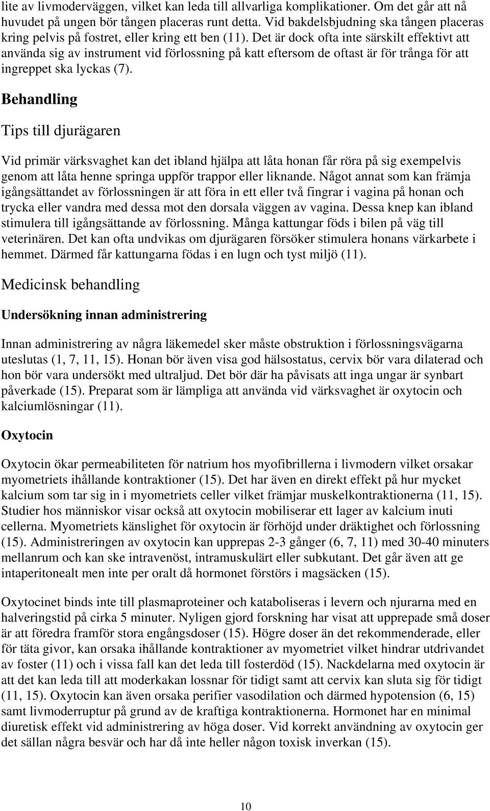 Det är dock ofta inte särskilt effektivt att använda sig av instrument vid förlossning på katt eftersom de oftast är för trånga för att ingreppet ska lyckas (7).