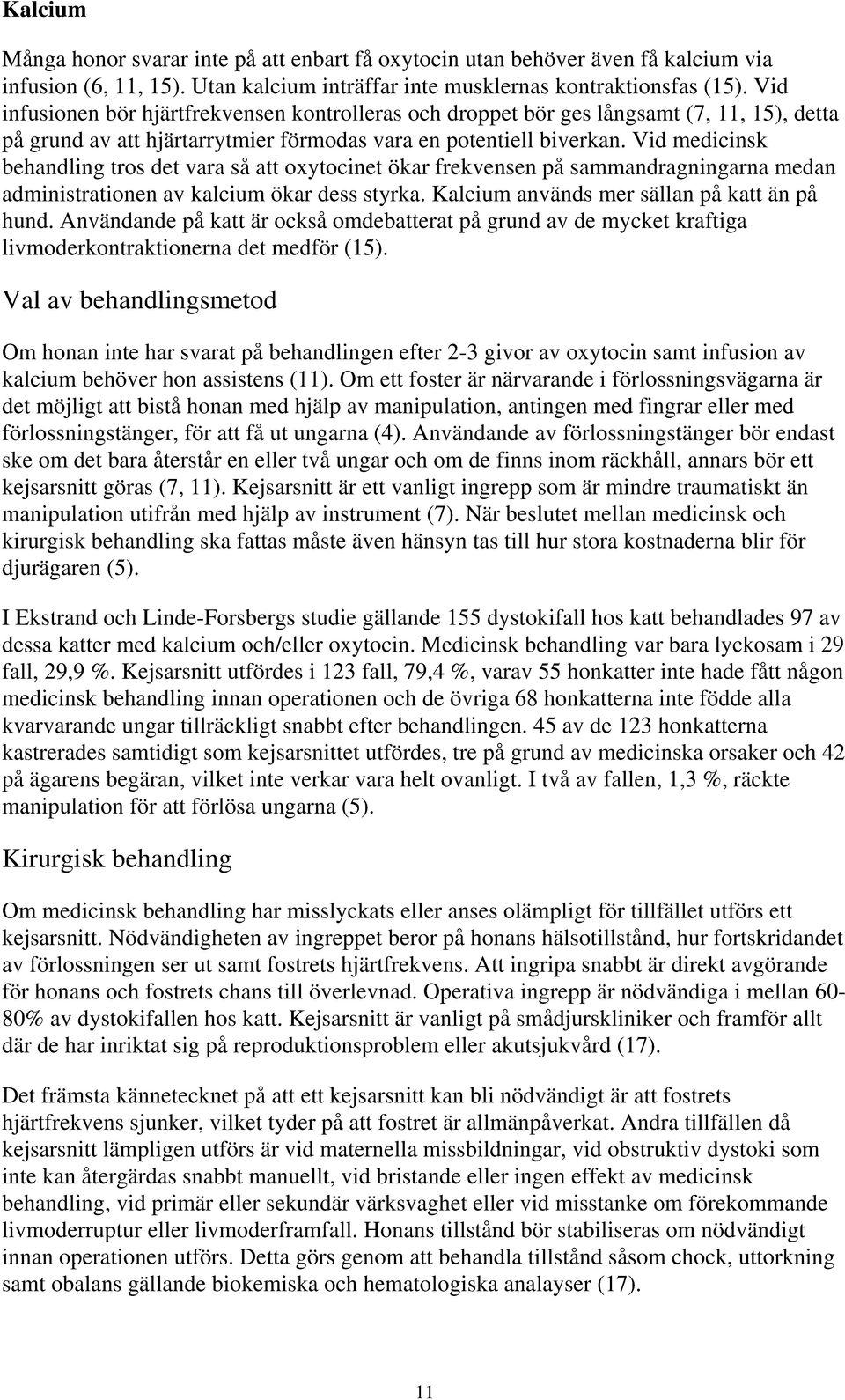 Vid medicinsk behandling tros det vara så att oxytocinet ökar frekvensen på sammandragningarna medan administrationen av kalcium ökar dess styrka. Kalcium används mer sällan på katt än på hund.
