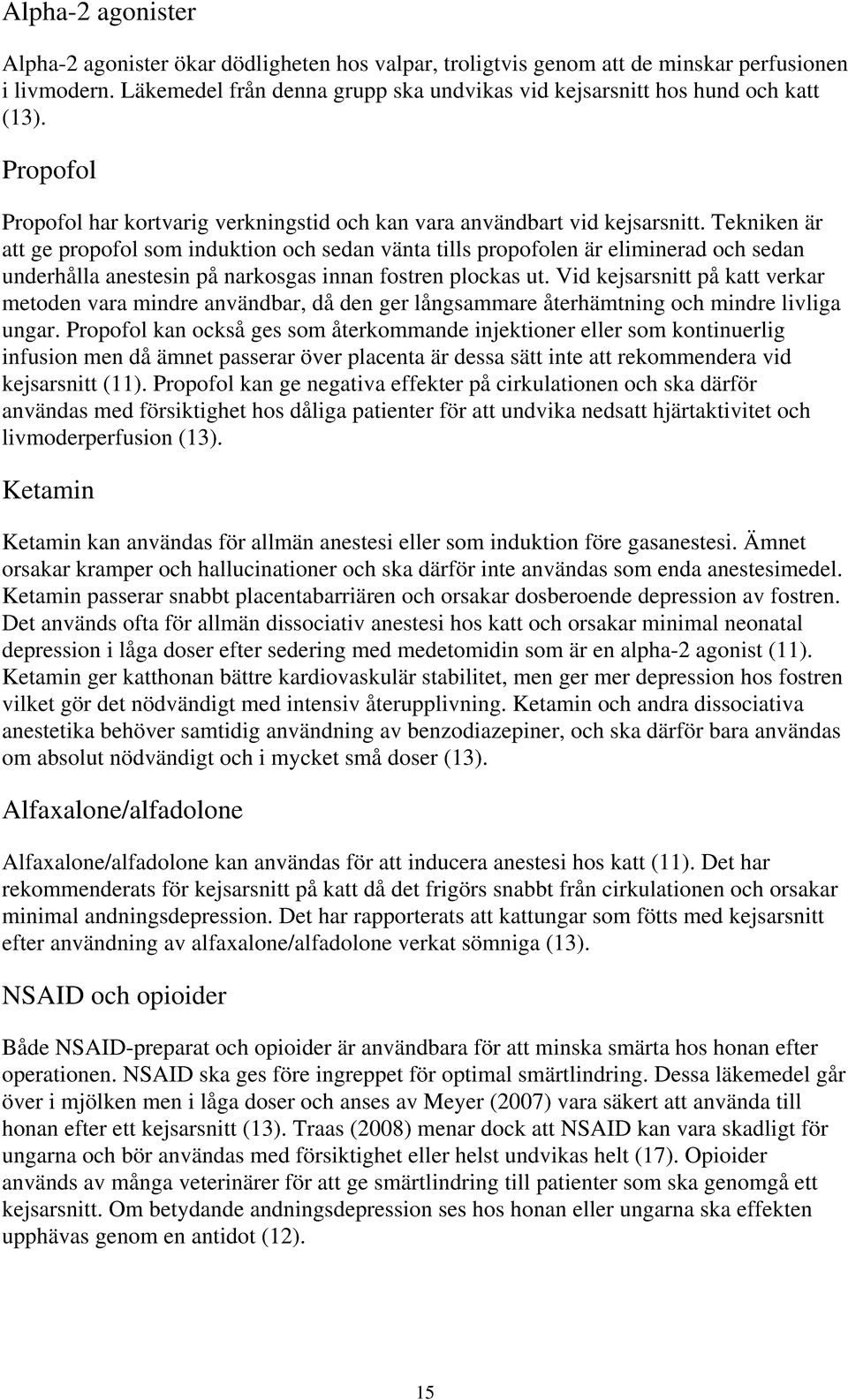Tekniken är att ge propofol som induktion och sedan vänta tills propofolen är eliminerad och sedan underhålla anestesin på narkosgas innan fostren plockas ut.