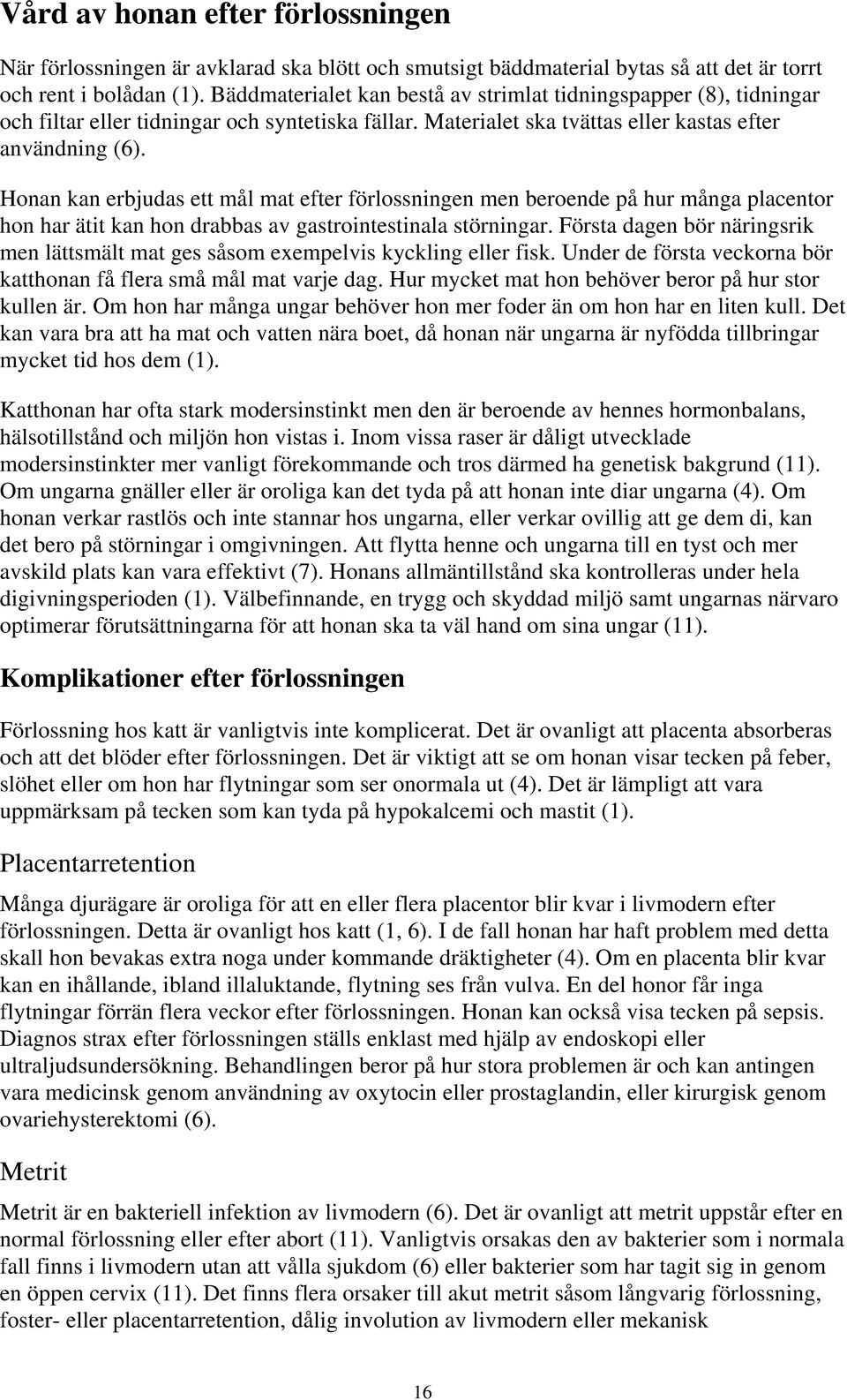 Honan kan erbjudas ett mål mat efter förlossningen men beroende på hur många placentor hon har ätit kan hon drabbas av gastrointestinala störningar.