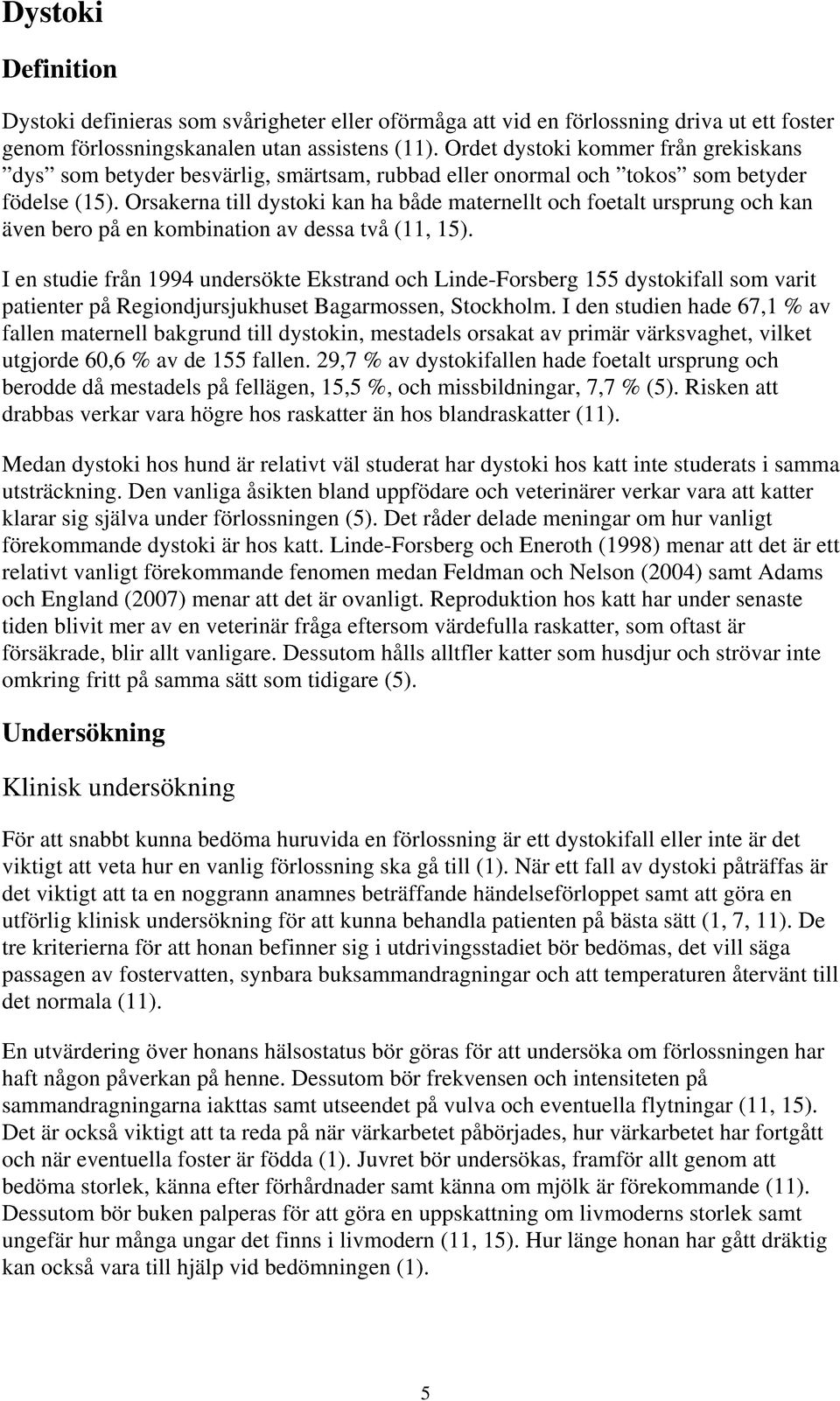 Orsakerna till dystoki kan ha både maternellt och foetalt ursprung och kan även bero på en kombination av dessa två (11, 15).