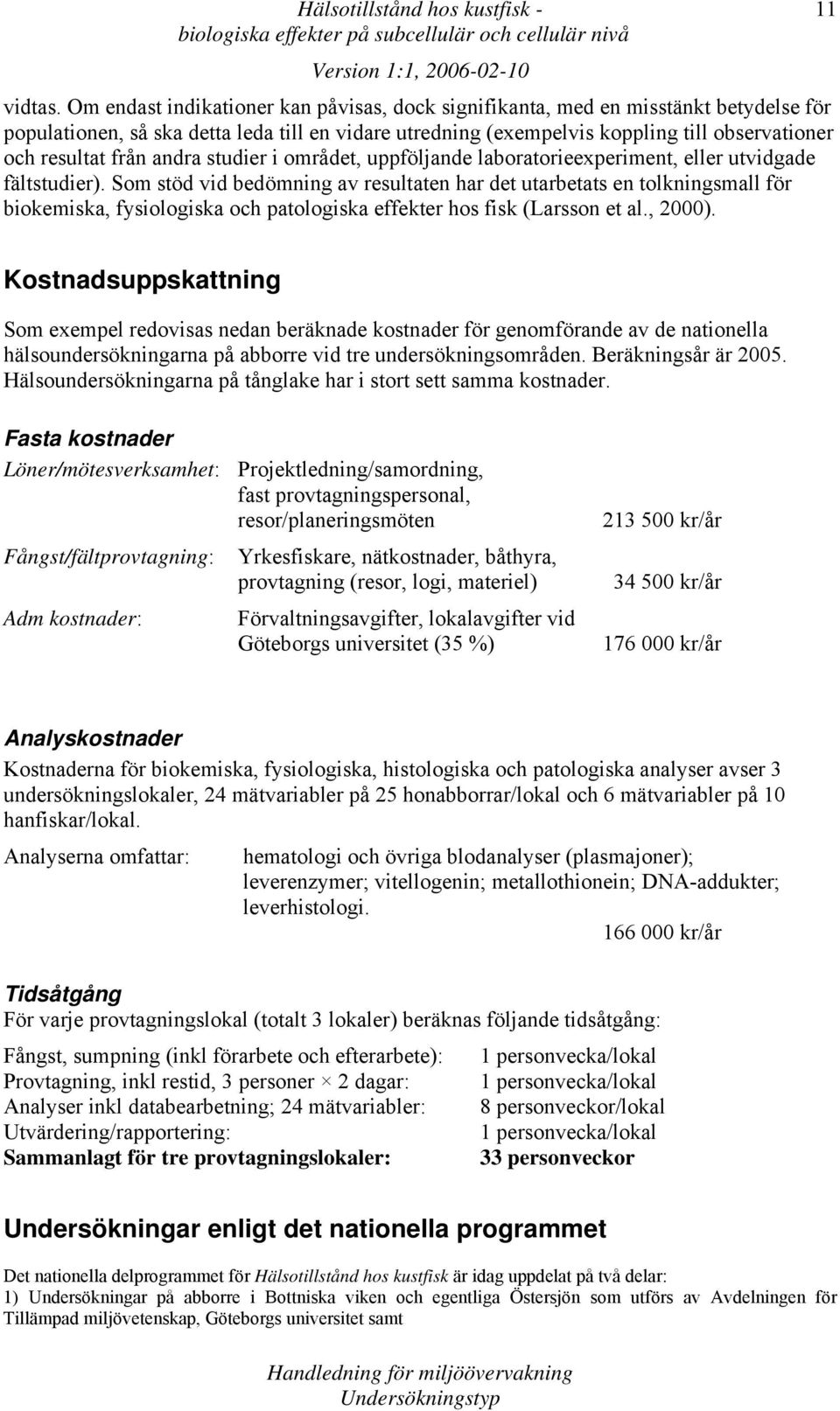 från andra studier i området, uppföljande laboratorieexperiment, eller utvidgade fältstudier).
