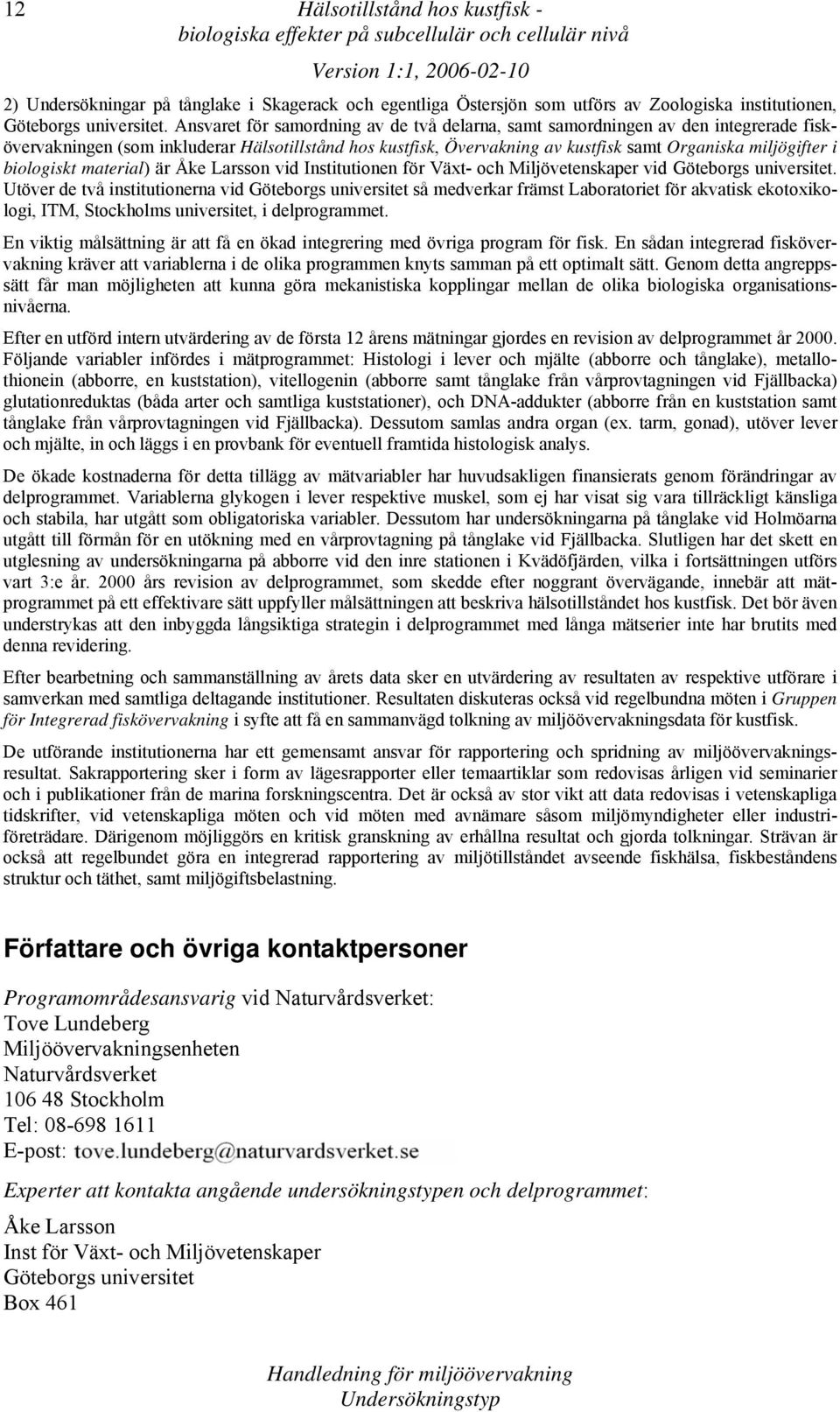 biologiskt material) är Åke Larsson vid Institutionen för Växt- och Miljövetenskaper vid Göteborgs universitet.