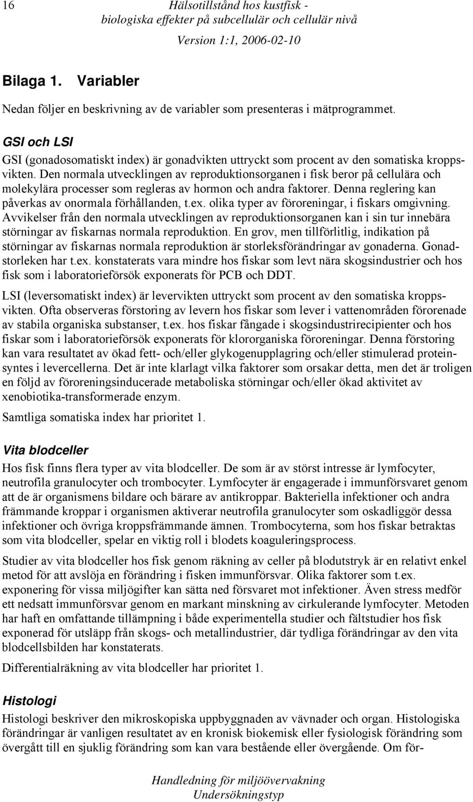 Den normala utvecklingen av reproduktionsorganen i fisk beror på cellulära och molekylära processer som regleras av hormon och andra faktorer. Denna reglering kan påverkas av onormala förhållanden, t.
