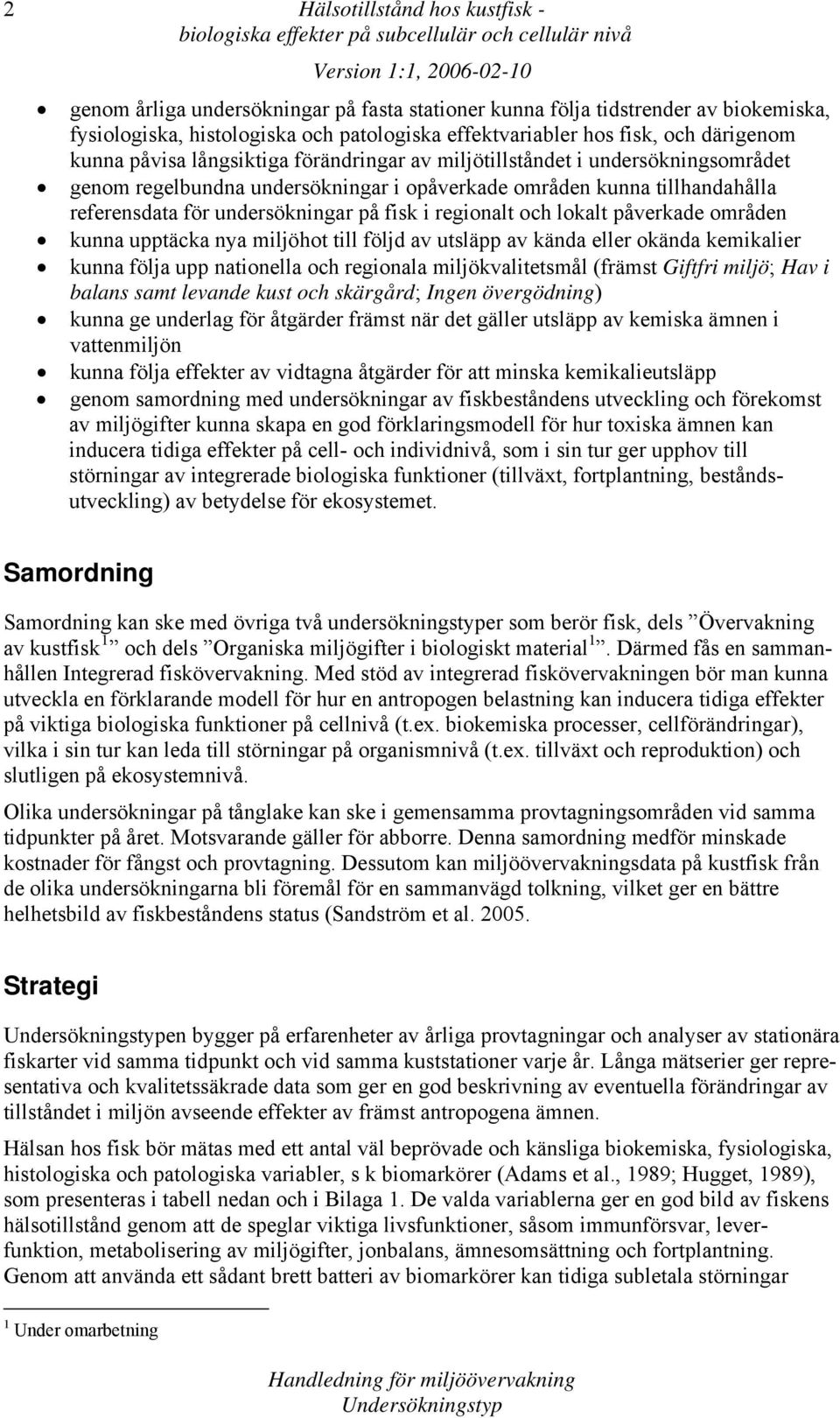 påverkade områden kunna upptäcka nya miljöhot till följd av utsläpp av kända eller okända kemikalier kunna följa upp nationella och regionala miljökvalitetsmål (främst Giftfri miljö; Hav i balans