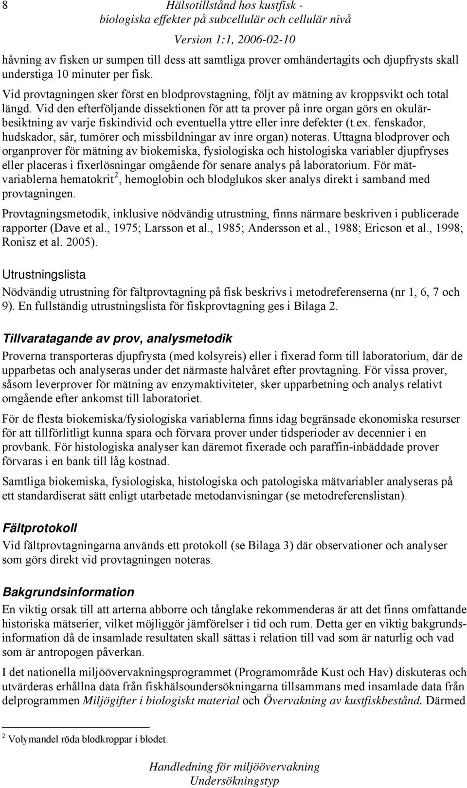 Vid den efterföljande dissektionen för att ta prover på inre organ görs en okulärbesiktning av varje fiskindivid och eventuella yttre eller inre defekter (t.ex.