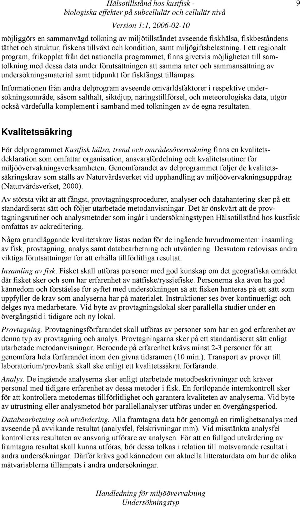 undersökningsmaterial samt tidpunkt för fiskfångst tillämpas.
