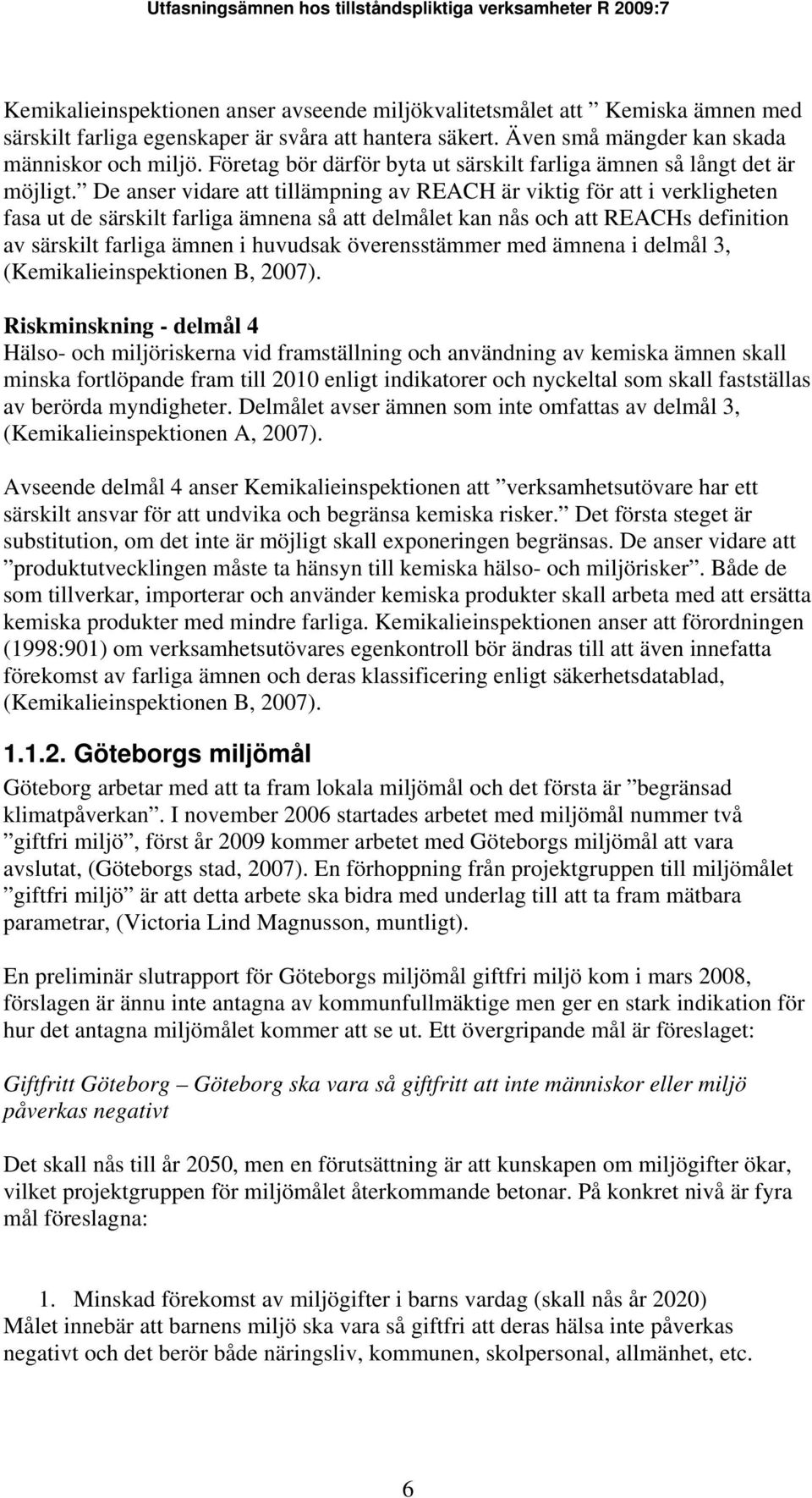 De anser vidare att tillämpning av REACH är viktig för att i verkligheten fasa ut de särskilt farliga ämnena så att delmålet kan nås och att REACHs definition av särskilt farliga ämnen i huvudsak