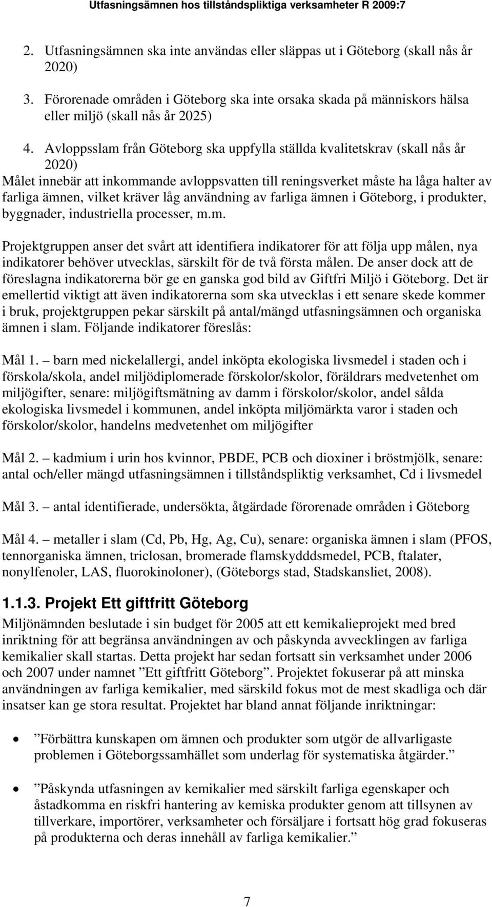 användning av farliga ämnen i Göteborg, i produkter, byggnader, industriella processer, m.m. Projektgruppen anser det svårt att identifiera indikatorer för att följa upp målen, nya indikatorer behöver utvecklas, särskilt för de två första målen.