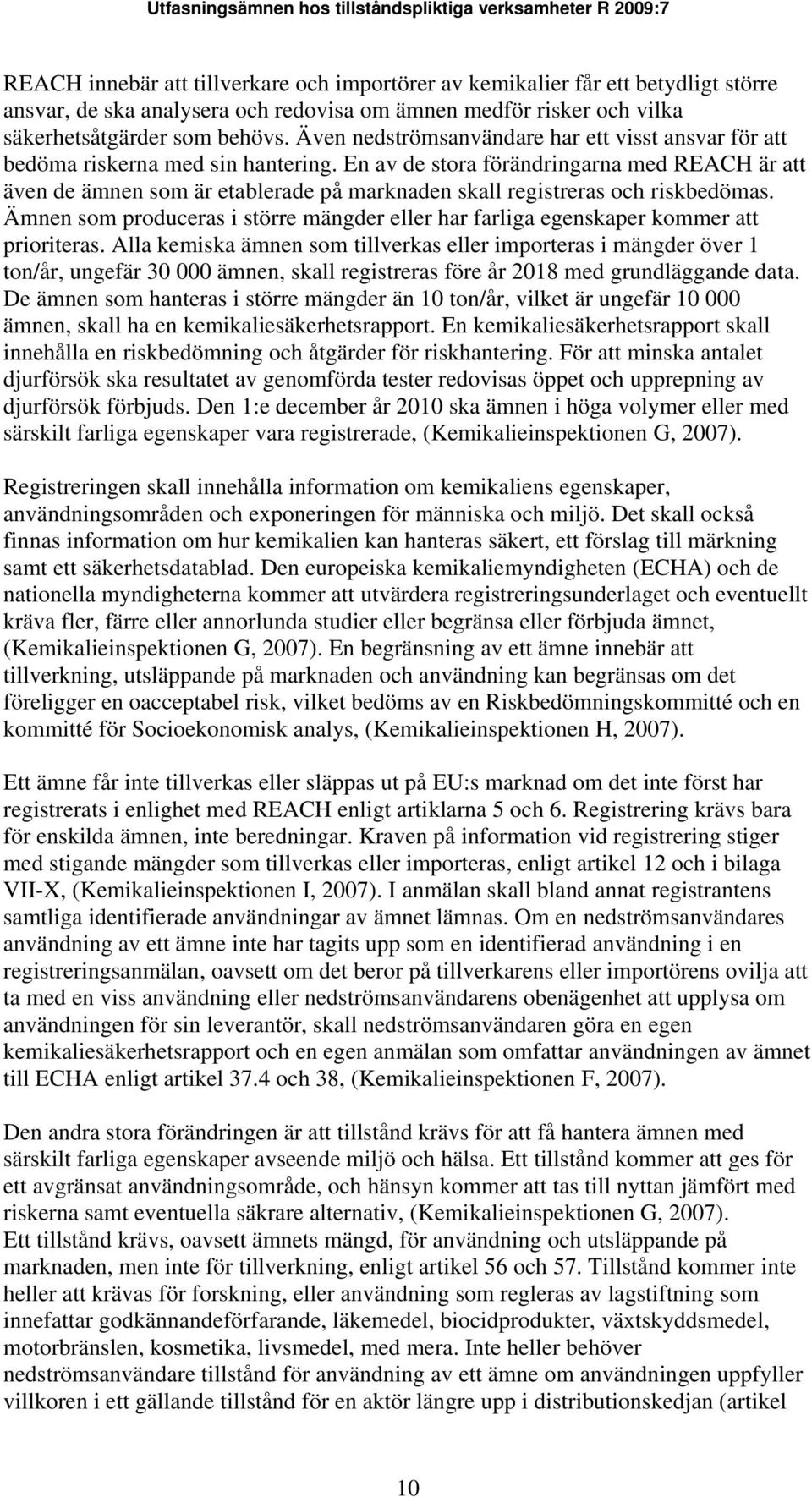 En av de stora förändringarna med REACH är att även de ämnen som är etablerade på marknaden skall registreras och riskbedömas.