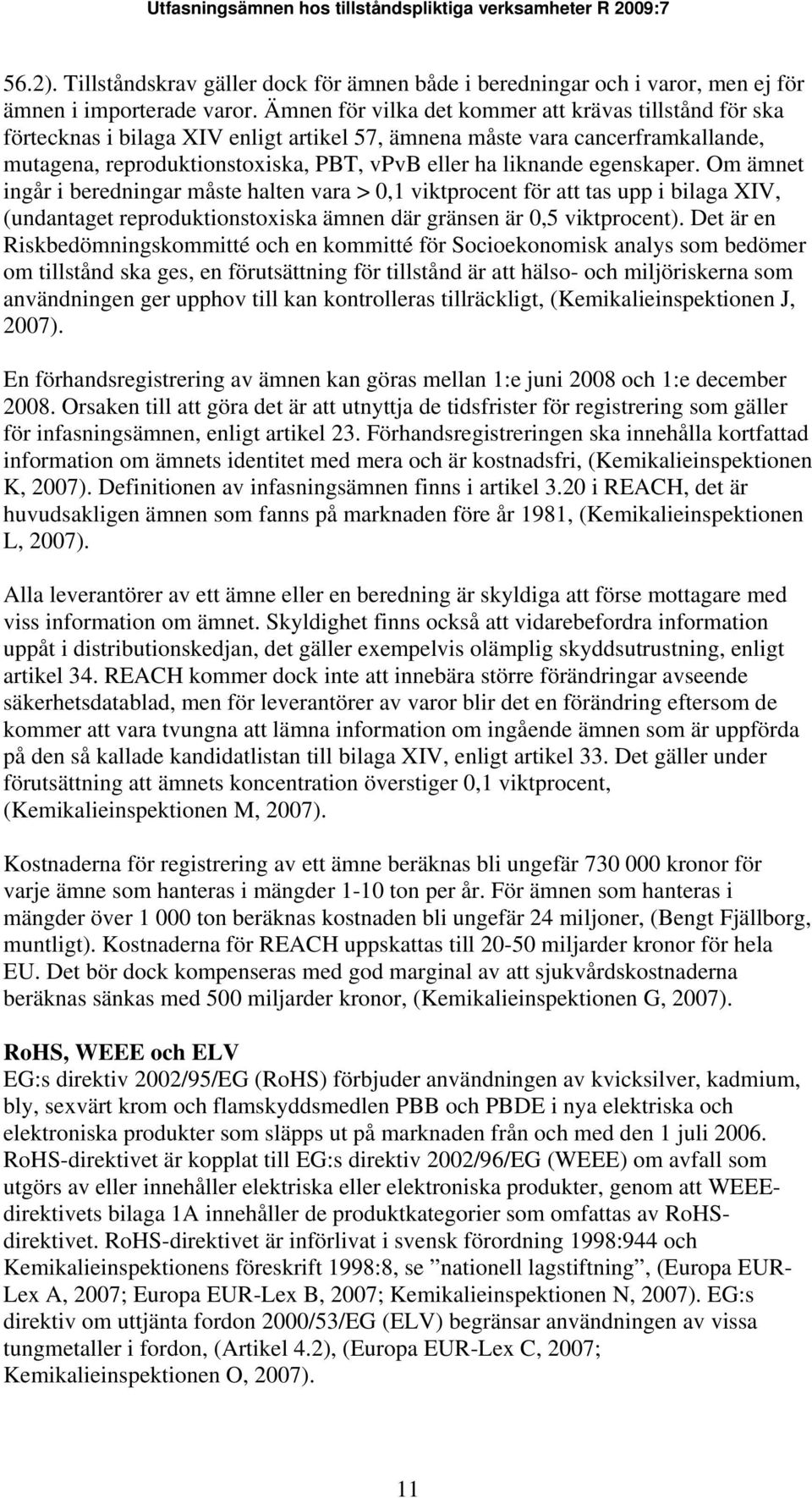 egenskaper. Om ämnet ingår i beredningar måste halten vara > 0,1 viktprocent för att tas upp i bilaga XIV, (undantaget reproduktionstoxiska ämnen där gränsen är 0,5 viktprocent).