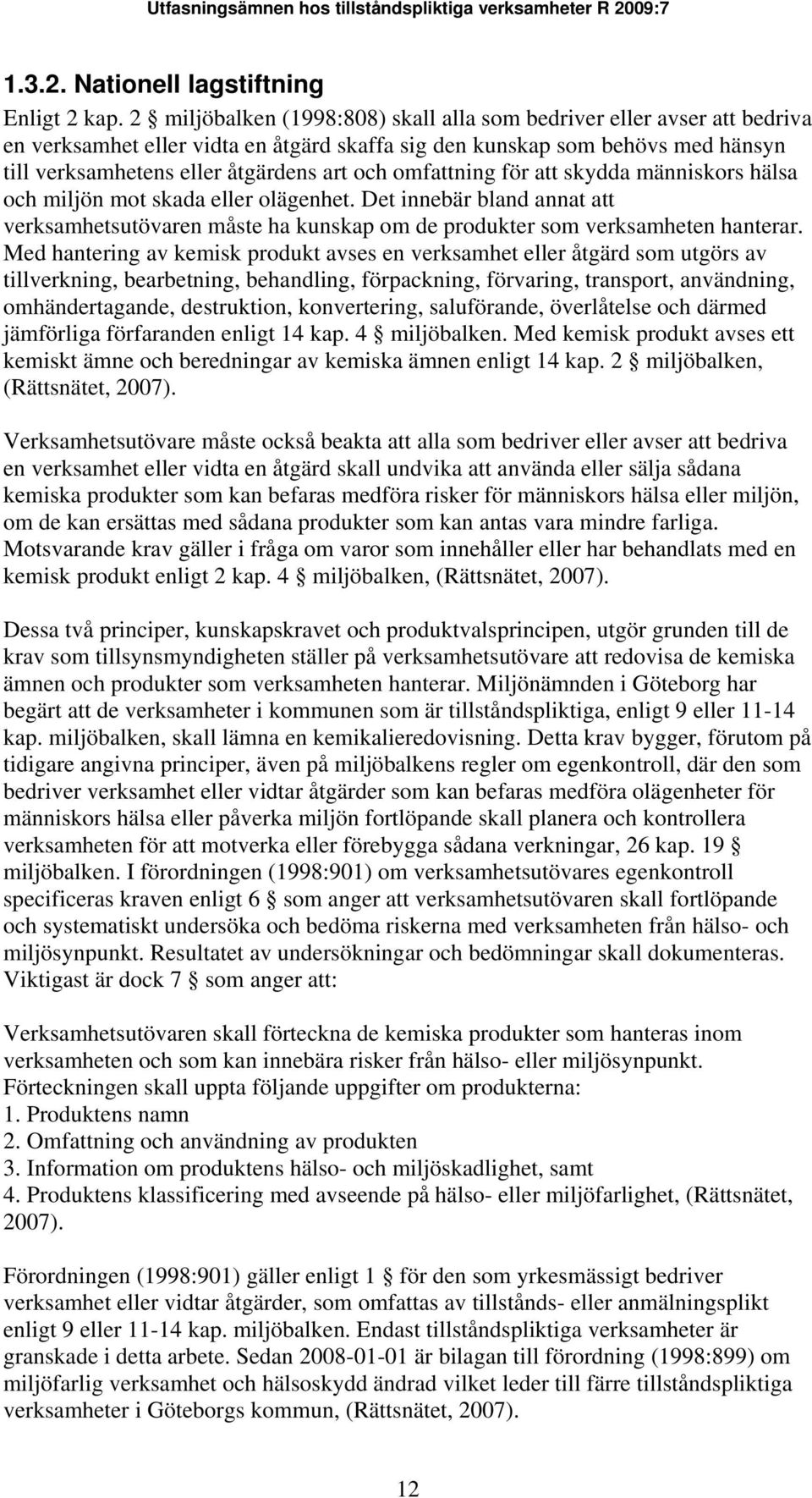 omfattning för att skydda människors hälsa och miljön mot skada eller olägenhet. Det innebär bland annat att verksamhetsutövaren måste ha kunskap om de produkter som verksamheten hanterar.