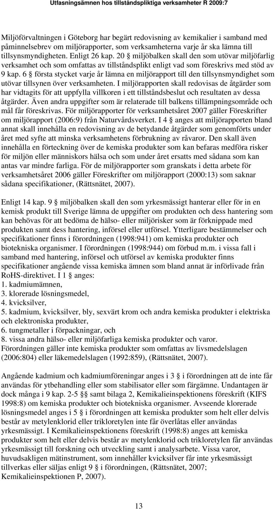 6 första stycket varje år lämna en miljörapport till den tillsynsmyndighet som utövar tillsynen över verksamheten.