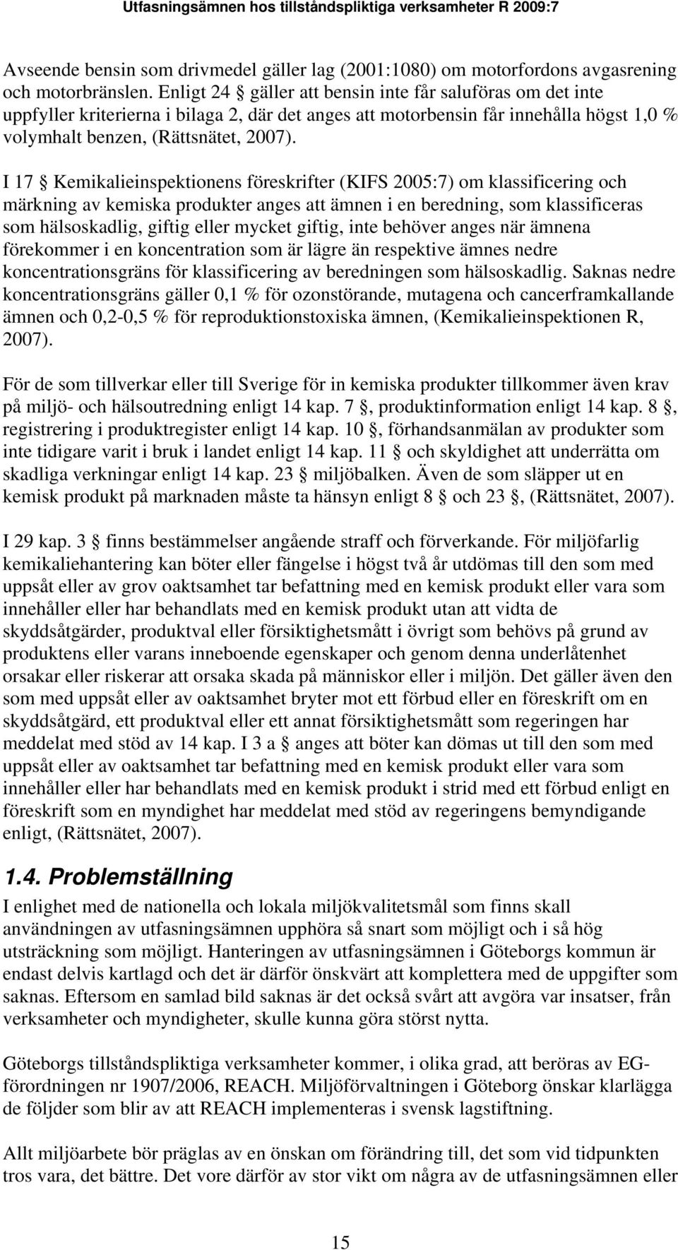 I 17 Kemikalieinspektionens föreskrifter (KIFS 2005:7) om klassificering och märkning av kemiska produkter anges att ämnen i en beredning, som klassificeras som hälsoskadlig, giftig eller mycket
