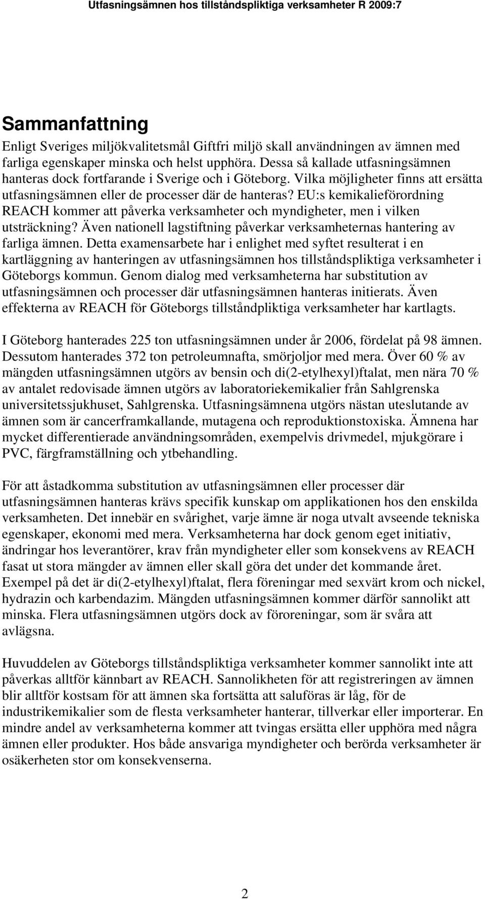 EU:s kemikalieförordning REACH kommer att påverka verksamheter och myndigheter, men i vilken utsträckning? Även nationell lagstiftning påverkar verksamheternas hantering av farliga ämnen.