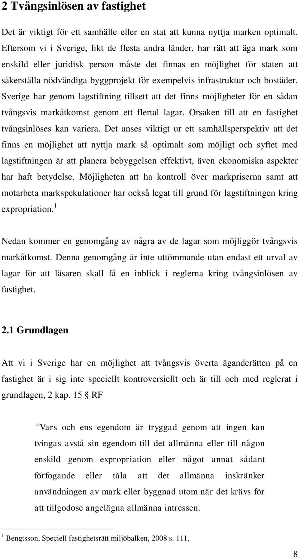 exempelvis infrastruktur och bostäder. Sverige har genom lagstiftning tillsett att det finns möjligheter för en sådan tvångsvis markåtkomst genom ett flertal lagar.