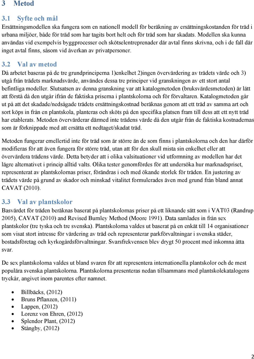 skadats. Modellen ska kunna användas vid exempelvis byggprocesser och skötselentreprenader där avtal finns skrivna, och i de fall där inget avtal finns, såsom vid åverkan av privatpersoner. 3.