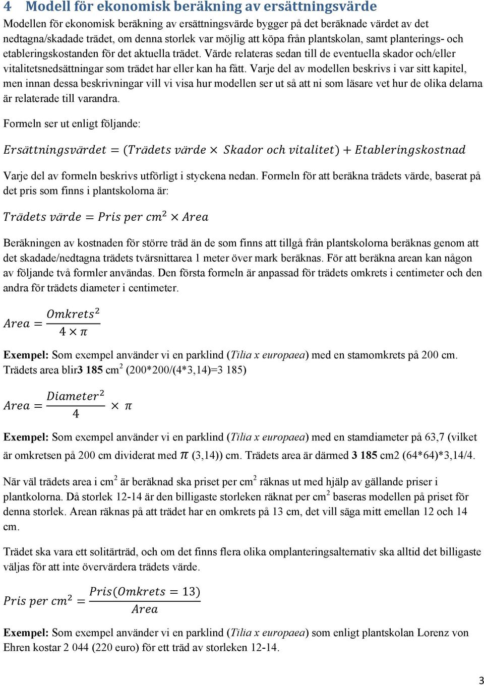 Värde relateras sedan till de eventuella skador och/eller vitalitetsnedsättningar som trädet har eller kan ha fått.
